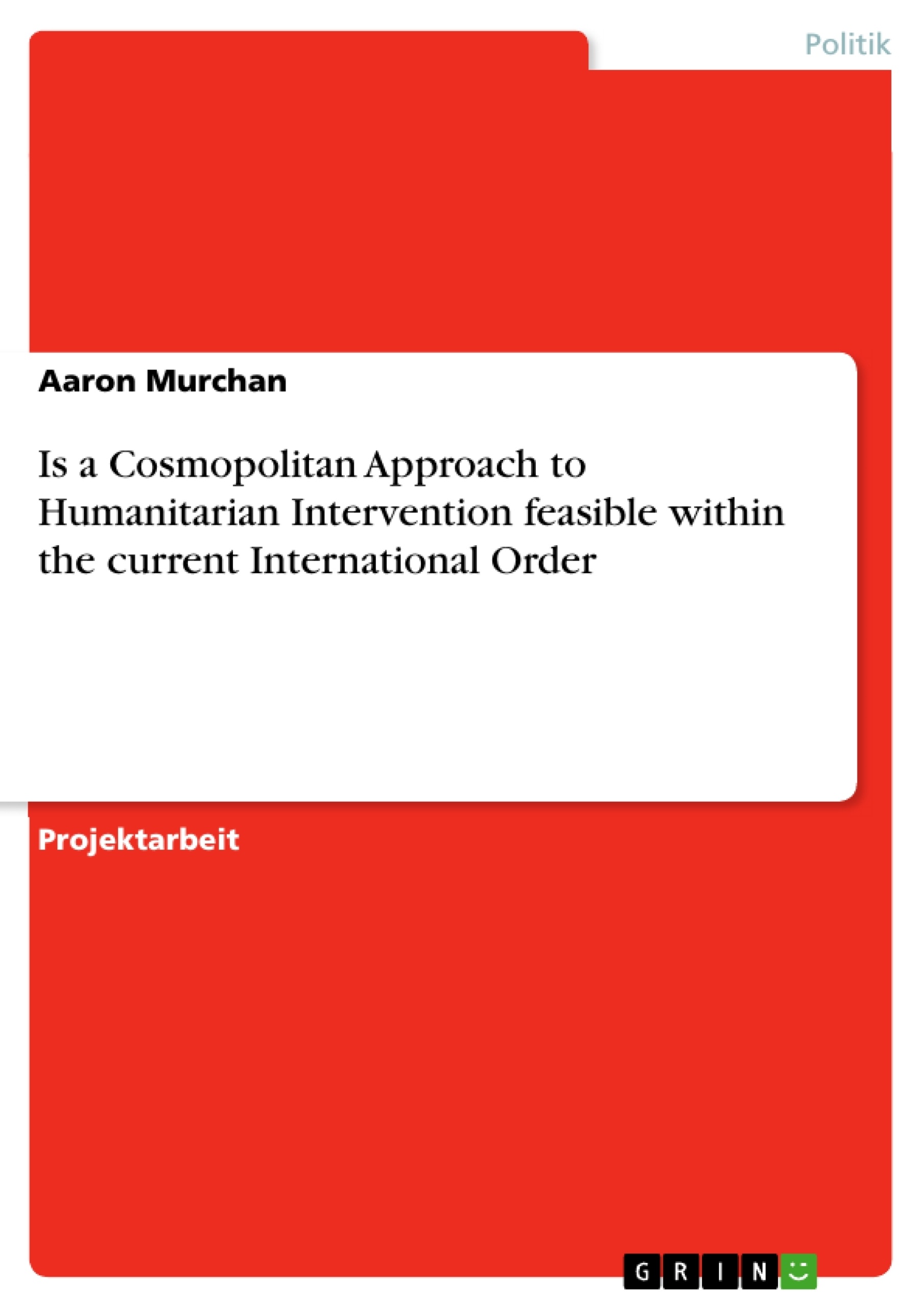 Titre: Is a Cosmopolitan Approach to Humanitarian Intervention feasible within the current International Order