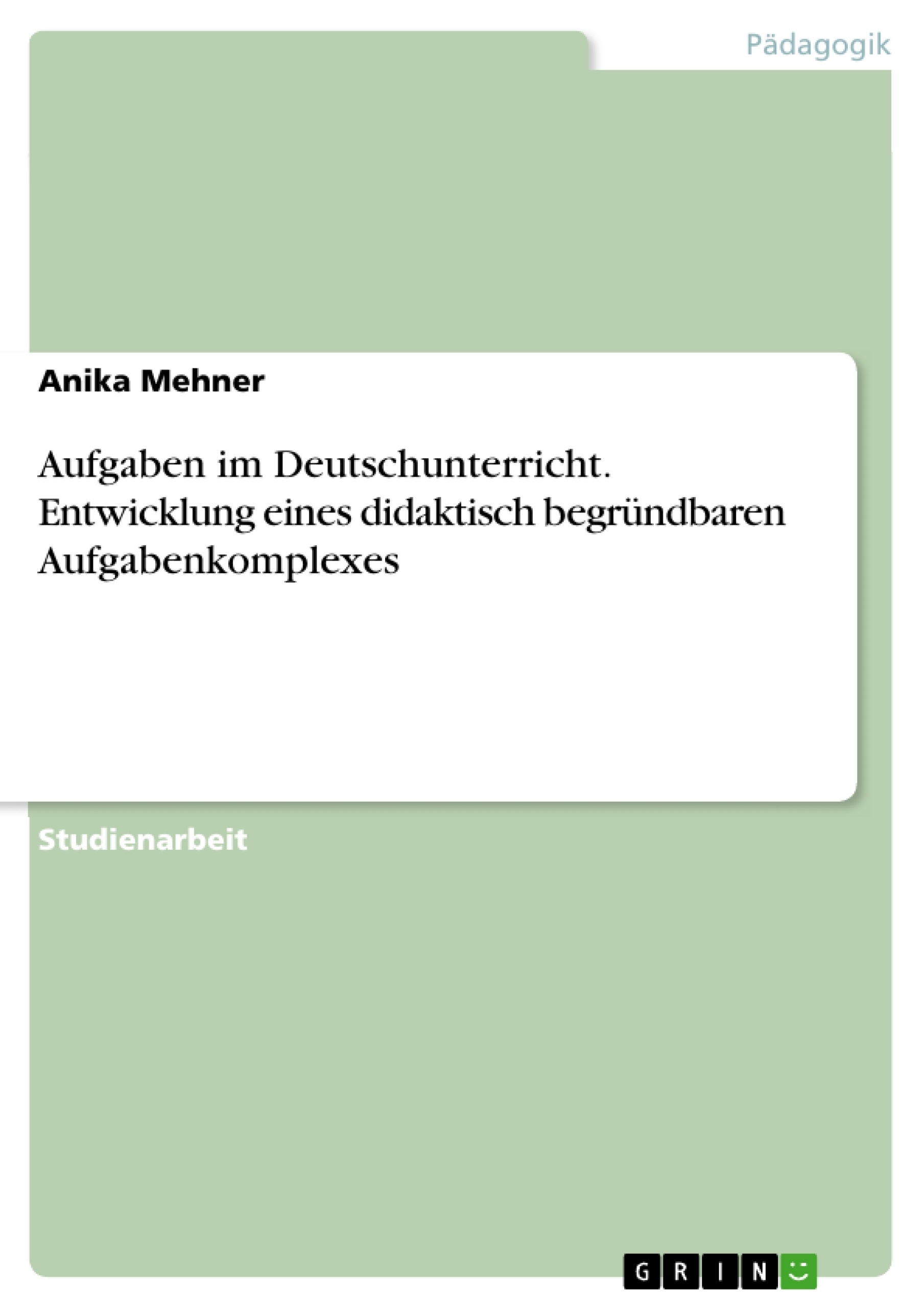 Titel: Aufgaben im Deutschunterricht. Entwicklung eines didaktisch begründbaren Aufgabenkomplexes
