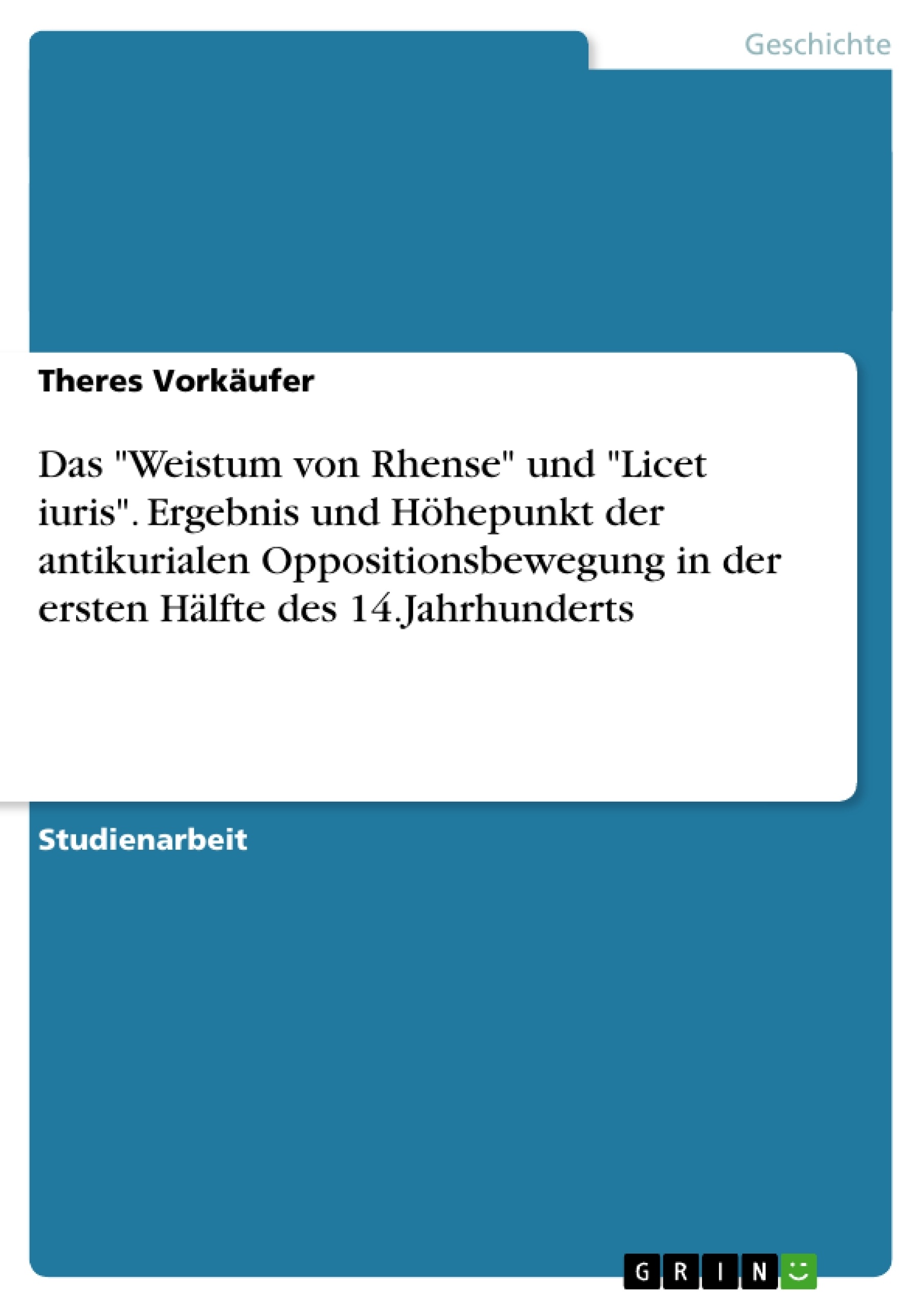 Title: Das "Weistum von Rhense" und "Licet iuris". Ergebnis und Höhepunkt der antikurialen Oppositionsbewegung in der ersten Hälfte des 14.Jahrhunderts