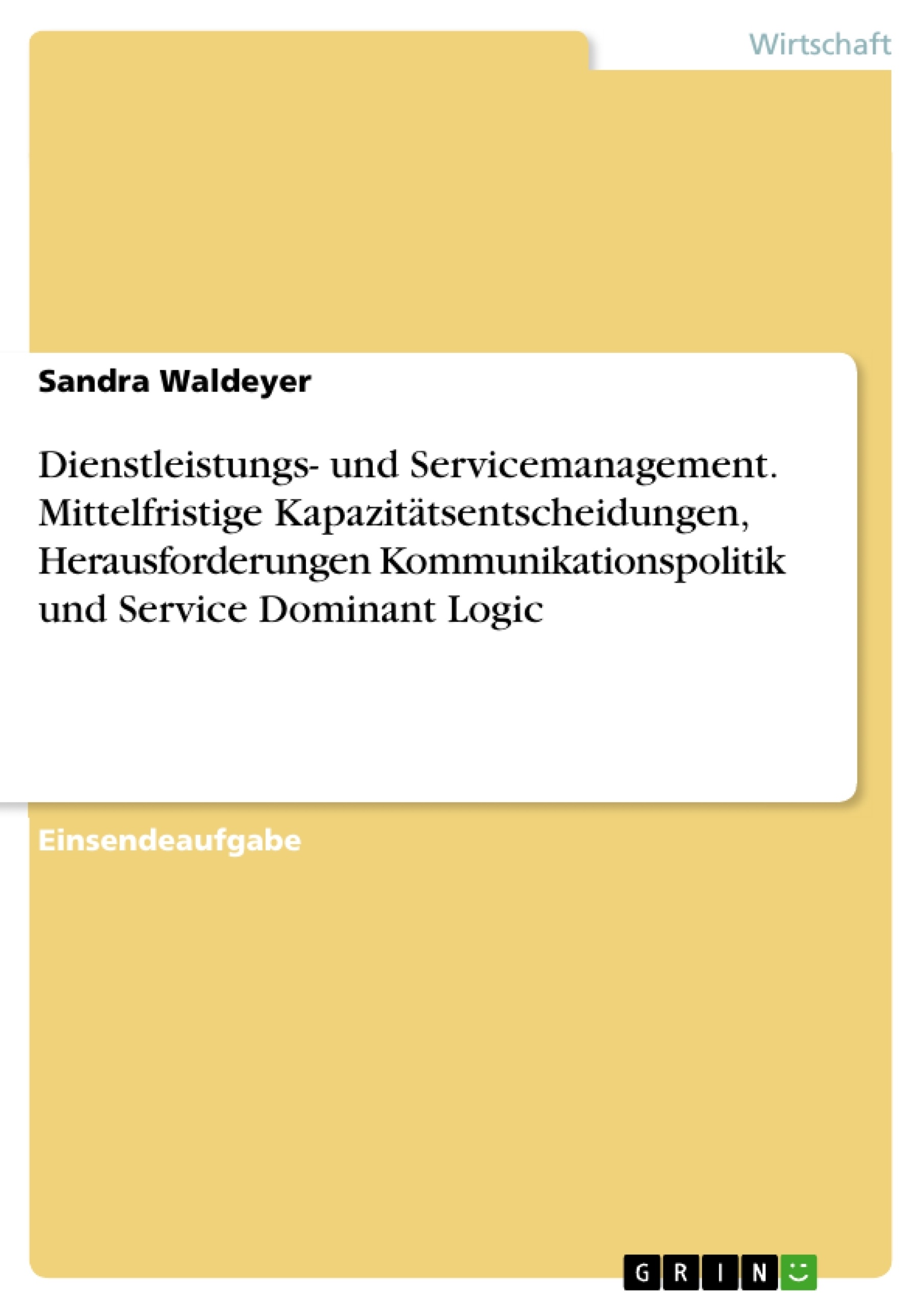 Titre: Dienstleistungs- und Servicemanagement. Mittelfristige Kapazitätsentscheidungen, Herausforderungen Kommunikationspolitik und Service Dominant Logic