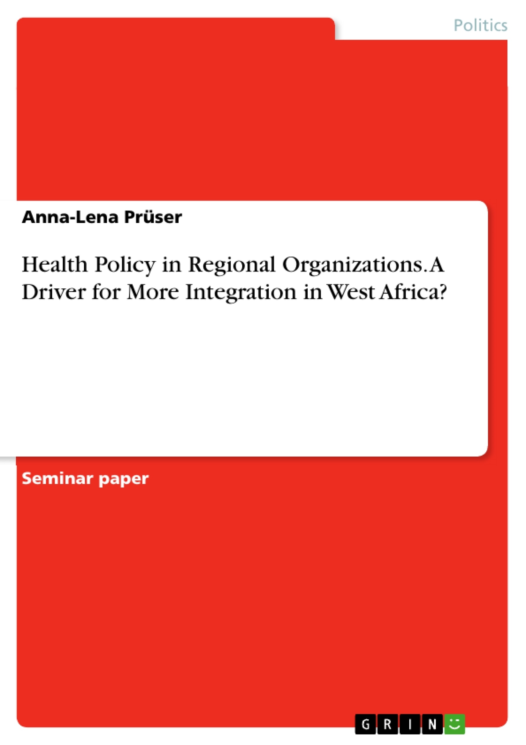 Title: Health Policy in Regional Organizations. A Driver for More Integration in West Africa?