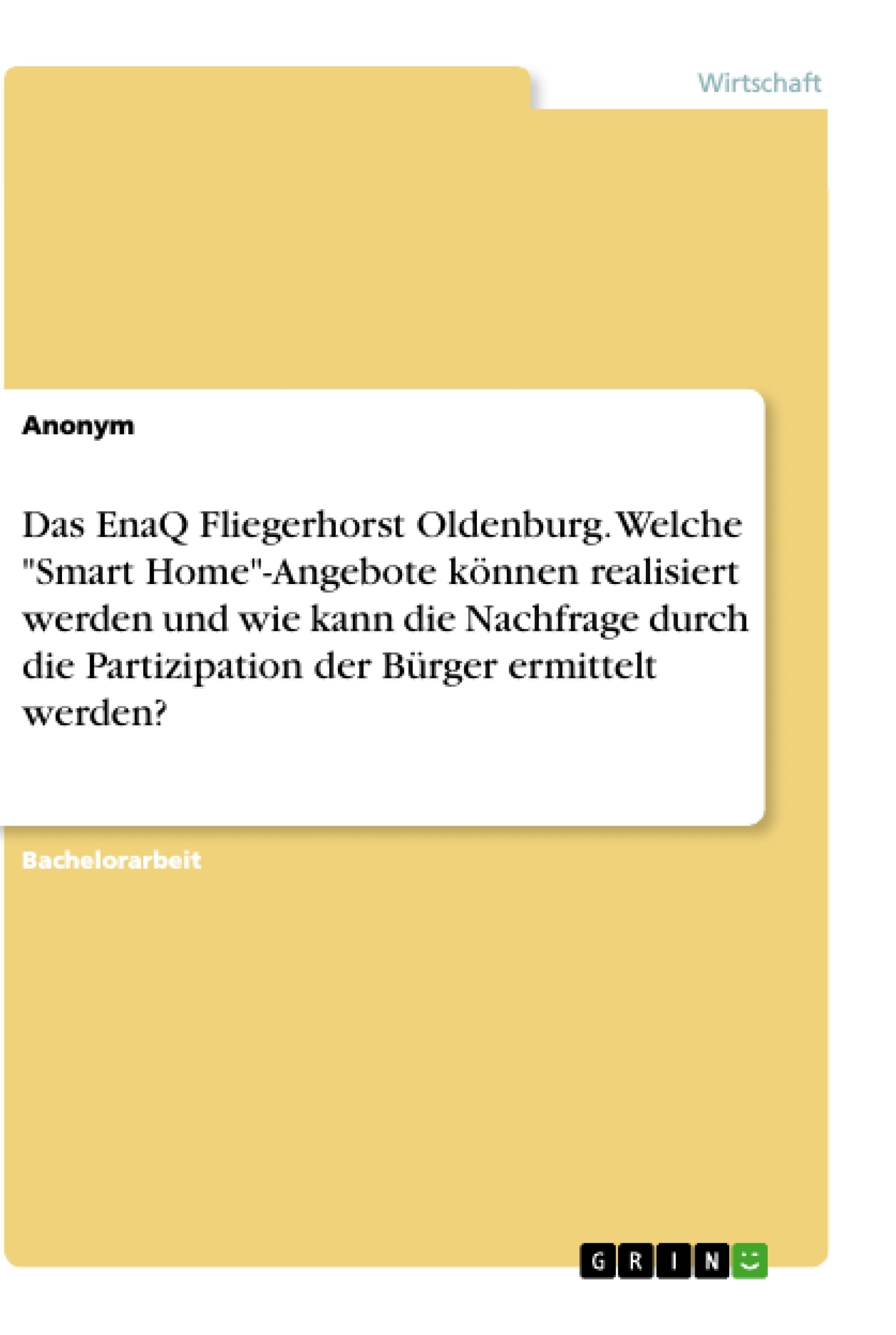 Titel: Das EnaQ Fliegerhorst Oldenburg. Welche "Smart Home"-Angebote können realisiert werden und wie kann die Nachfrage durch die Partizipation der Bürger ermittelt werden?