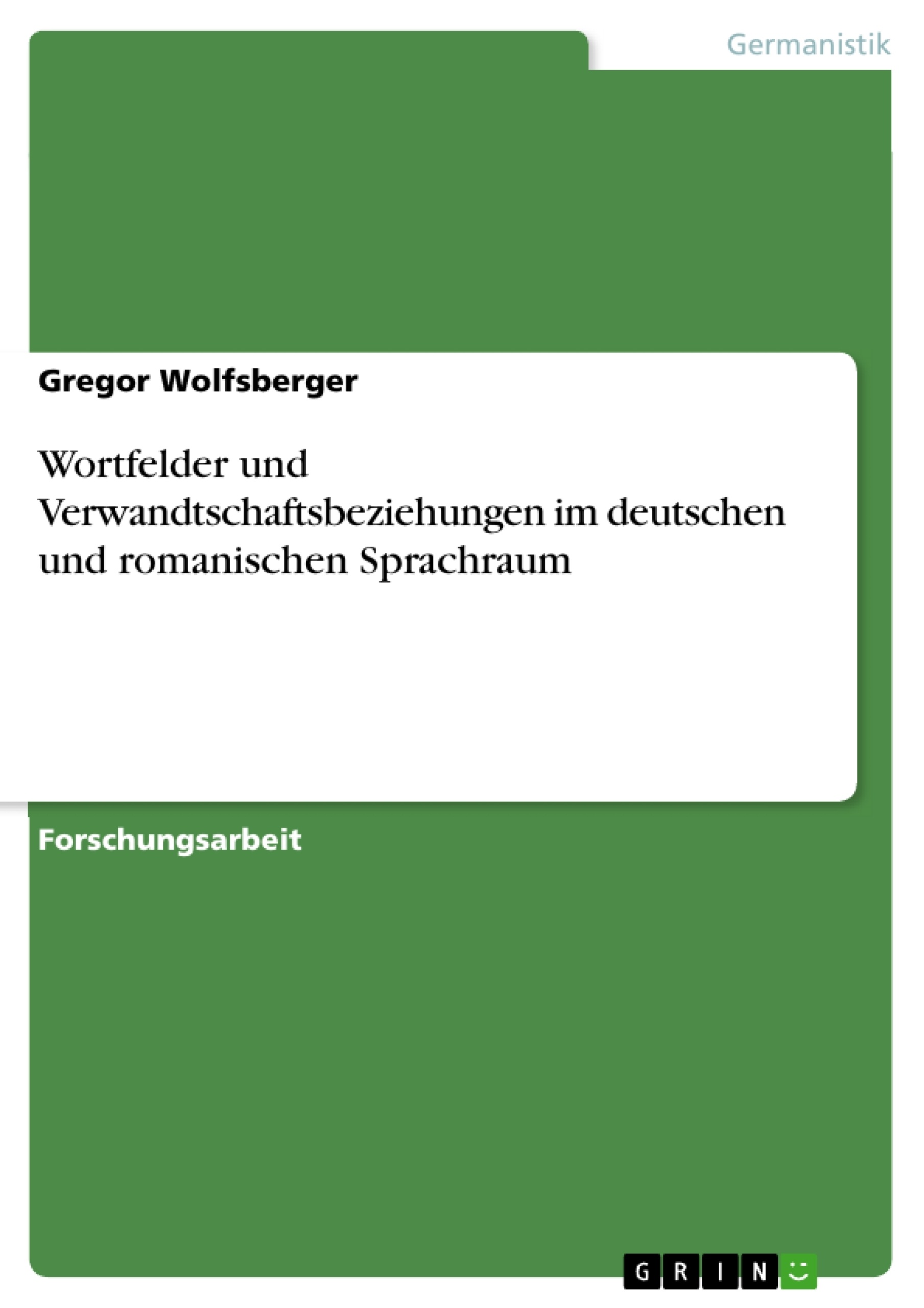 Titel: Wortfelder und Verwandtschaftsbeziehungen im deutschen und romanischen Sprachraum