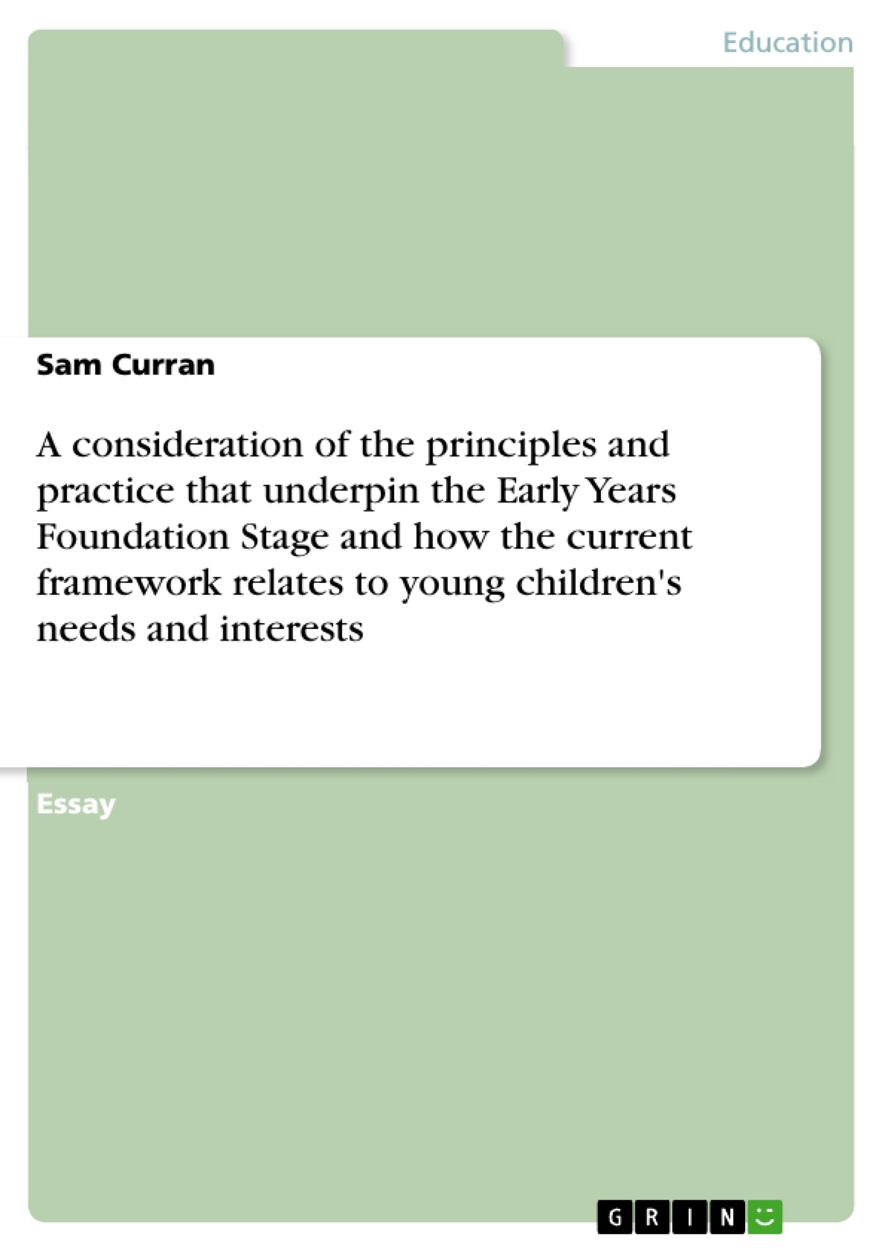 Title: A consideration of the principles and practice that underpin the Early Years Foundation Stage and how the current framework relates to young children's needs and interests