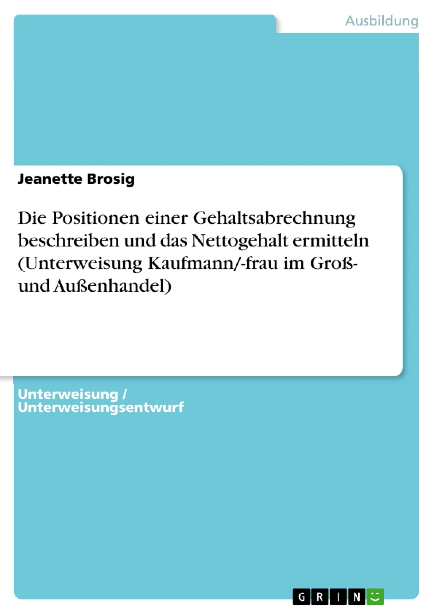 Titre: Die Positionen einer Gehaltsabrechnung beschreiben und das Nettogehalt ermitteln (Unterweisung Kaufmann/-frau im Groß- und Außenhandel)