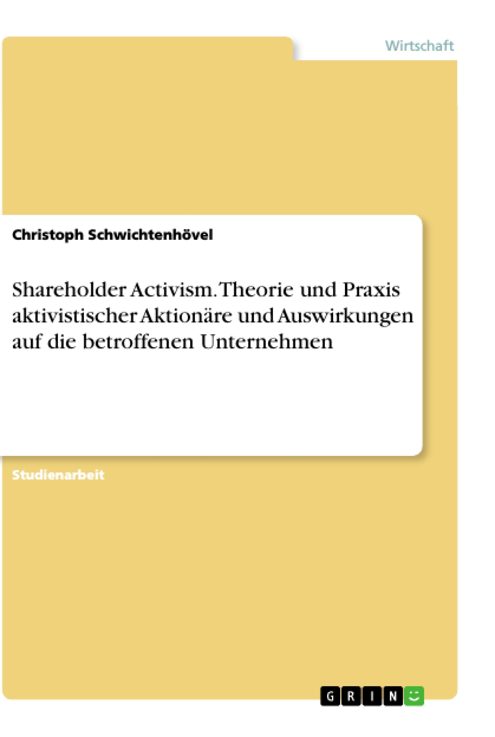 Titel: Shareholder Activism. Theorie und Praxis aktivistischer Aktionäre und Auswirkungen auf die betroffenen Unternehmen