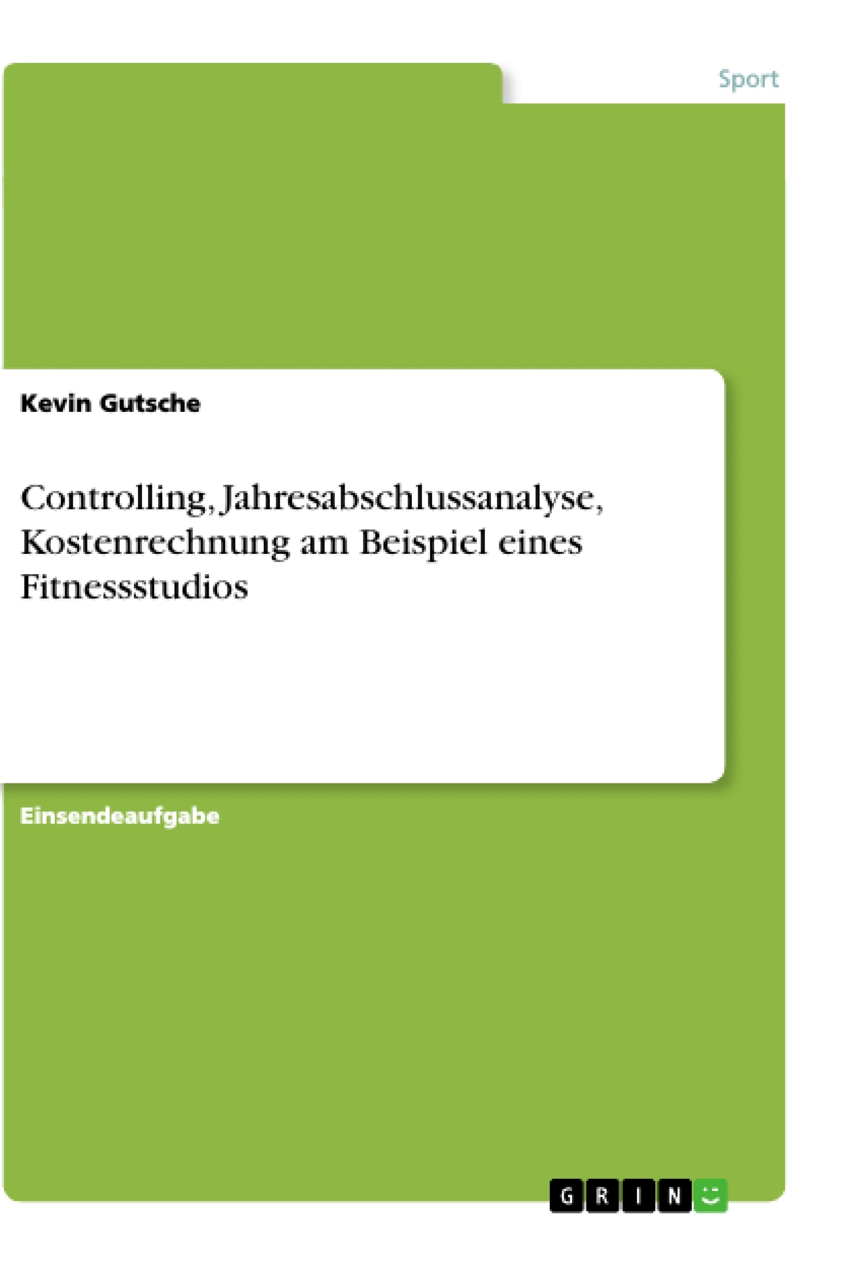 Titel: Controlling, Jahresabschlussanalyse, Kostenrechnung am Beispiel eines Fitnessstudios