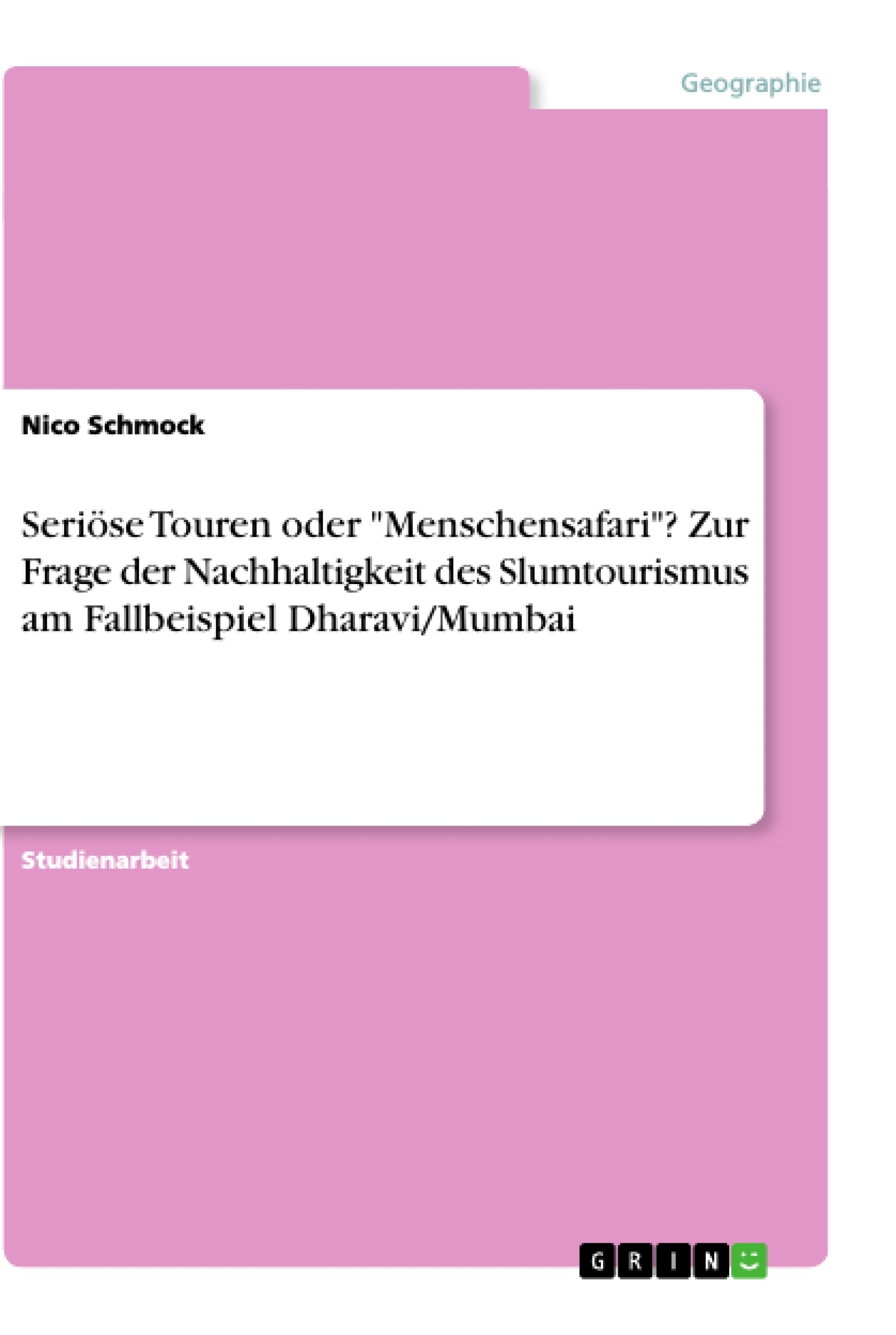 Titel: Seriöse Touren oder "Menschensafari"? Zur Frage der Nachhaltigkeit des Slumtourismus am Fallbeispiel Dharavi/Mumbai