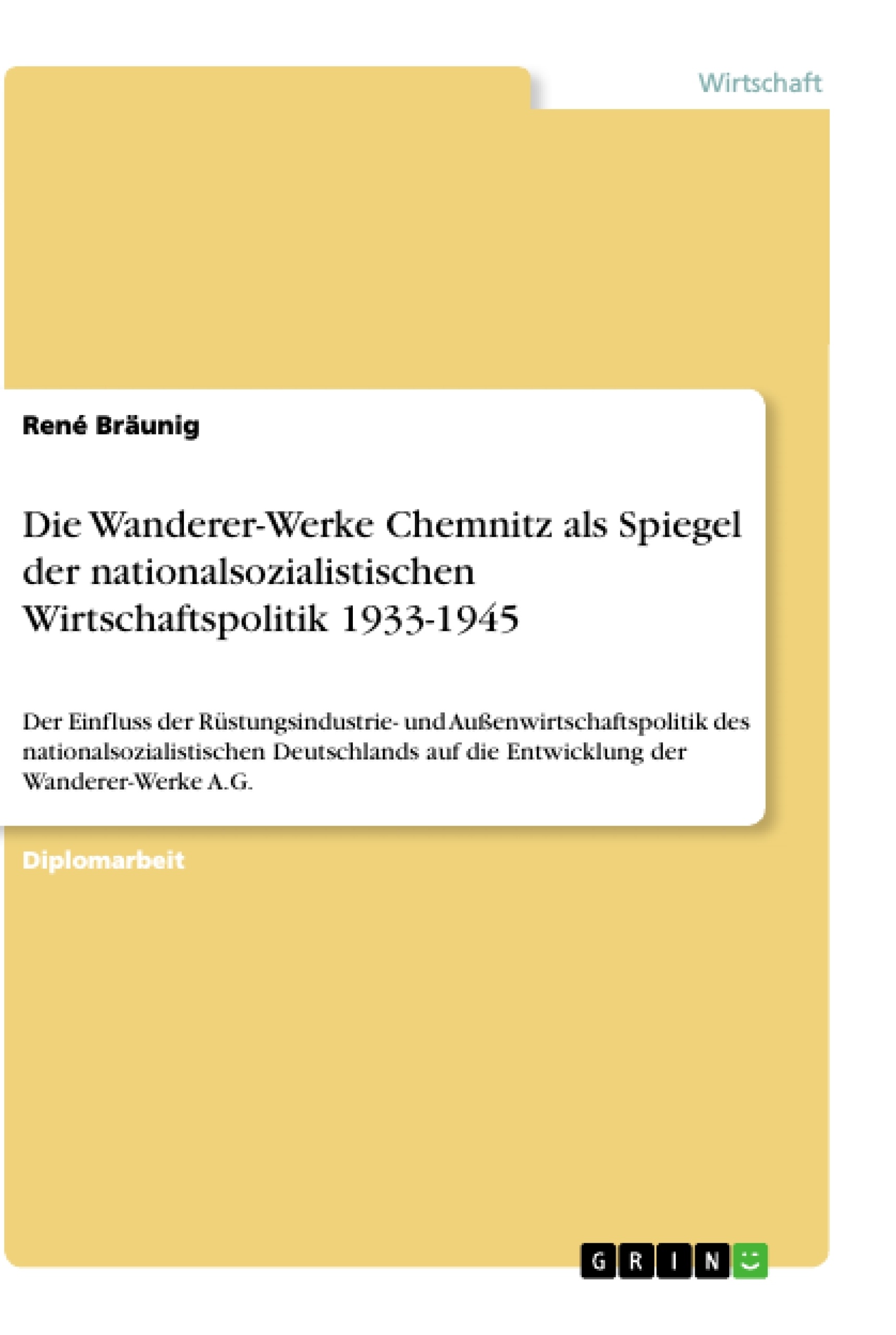 Titel: Die Wanderer-Werke Chemnitz als Spiegel der nationalsozialistischen Wirtschaftspolitik 1933-1945