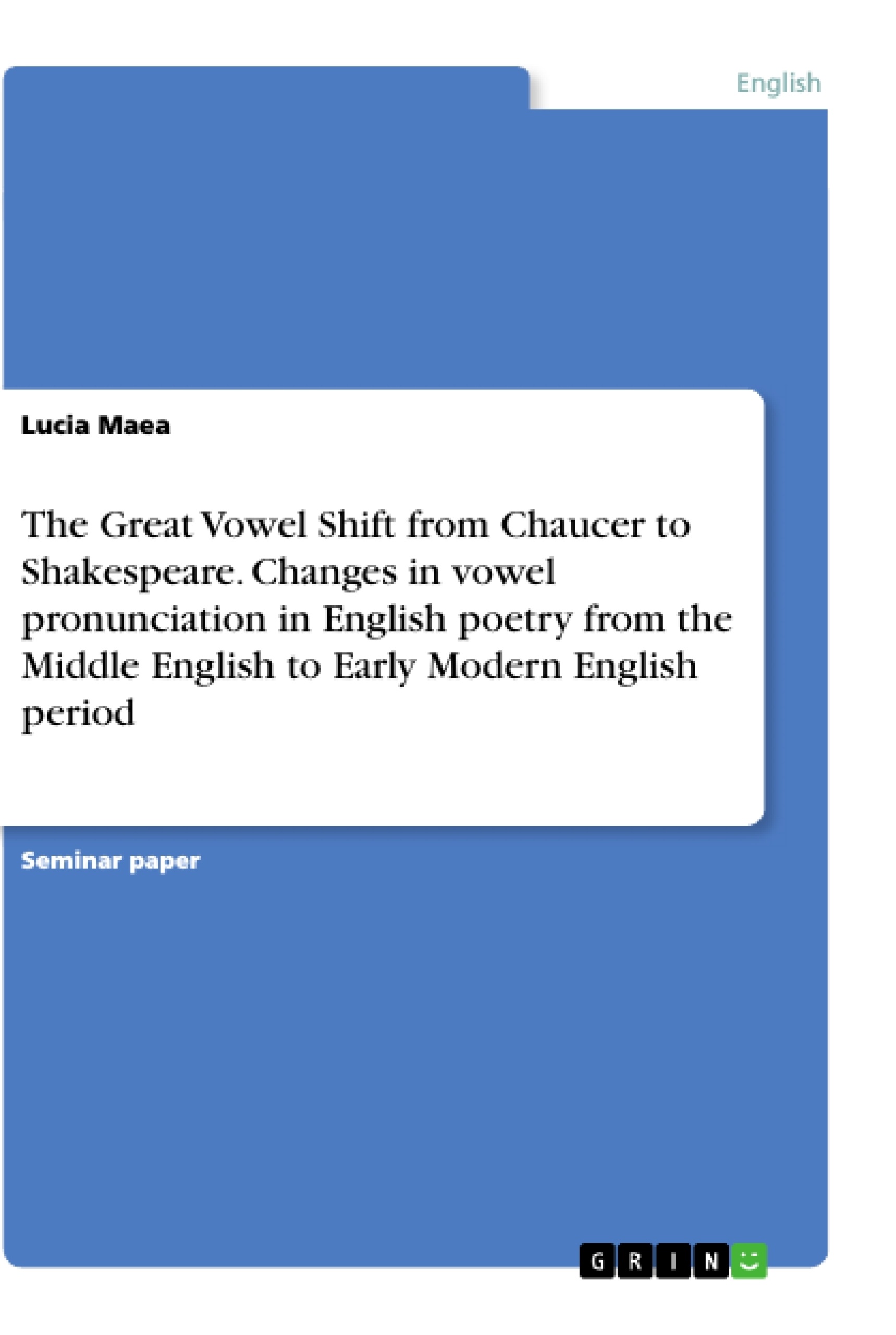 Title: The Great Vowel Shift from Chaucer to Shakespeare. Changes in vowel pronunciation in English poetry from the Middle English to Early Modern English period
