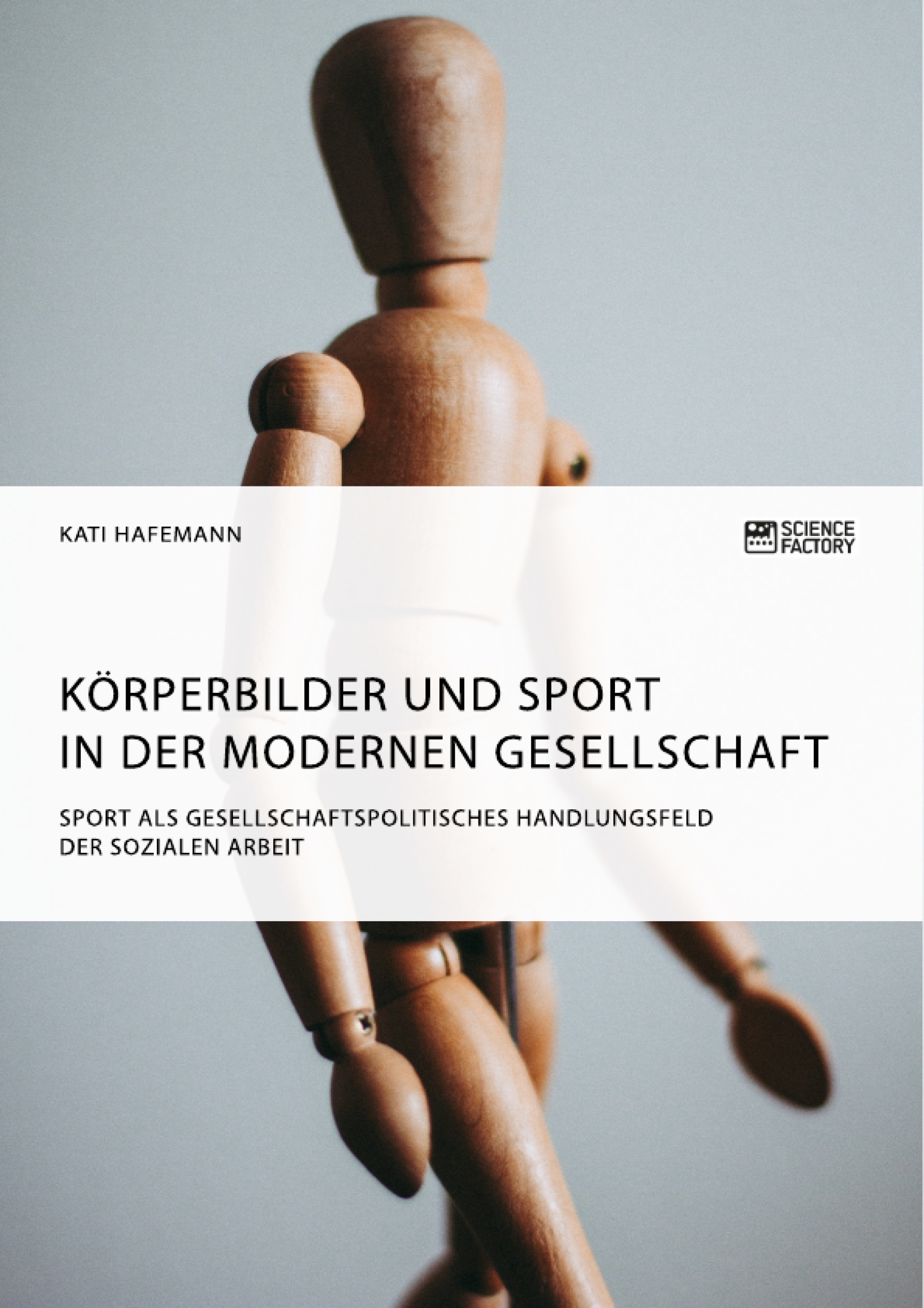 Titel: Körperbilder und Sport in der modernen Gesellschaft. Sport als gesellschaftspolitisches Handlungsfeld der Sozialen Arbeit