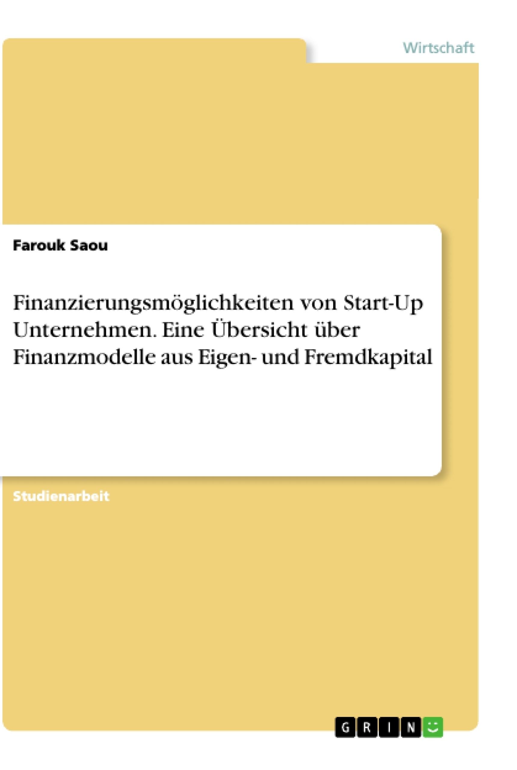 Titel: Finanzierungsmöglichkeiten von Start-Up Unternehmen. Eine Übersicht über Finanzmodelle aus Eigen- und Fremdkapital