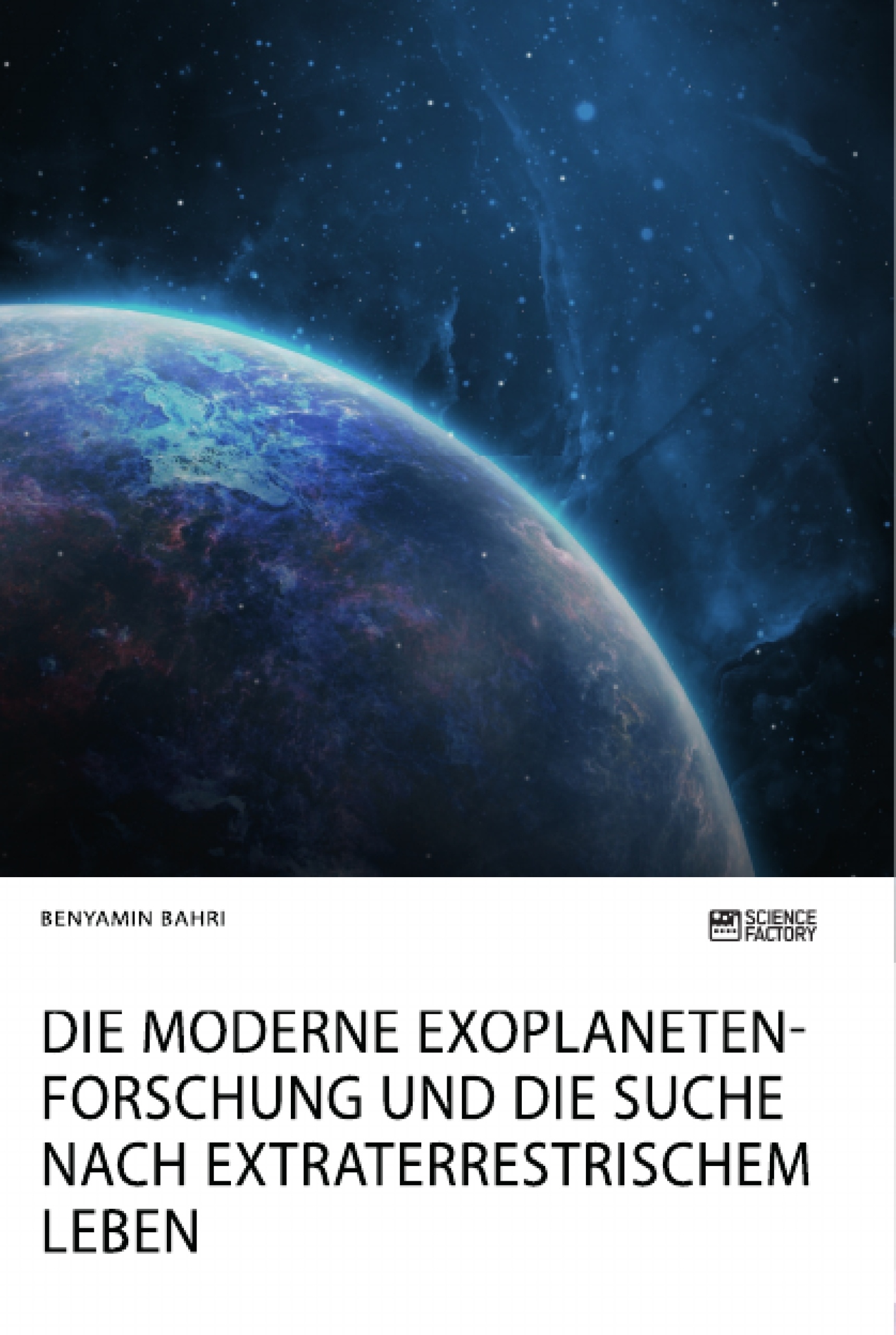 Titel: Die moderne Exoplanetenforschung und die Suche nach extraterrestrischem Leben