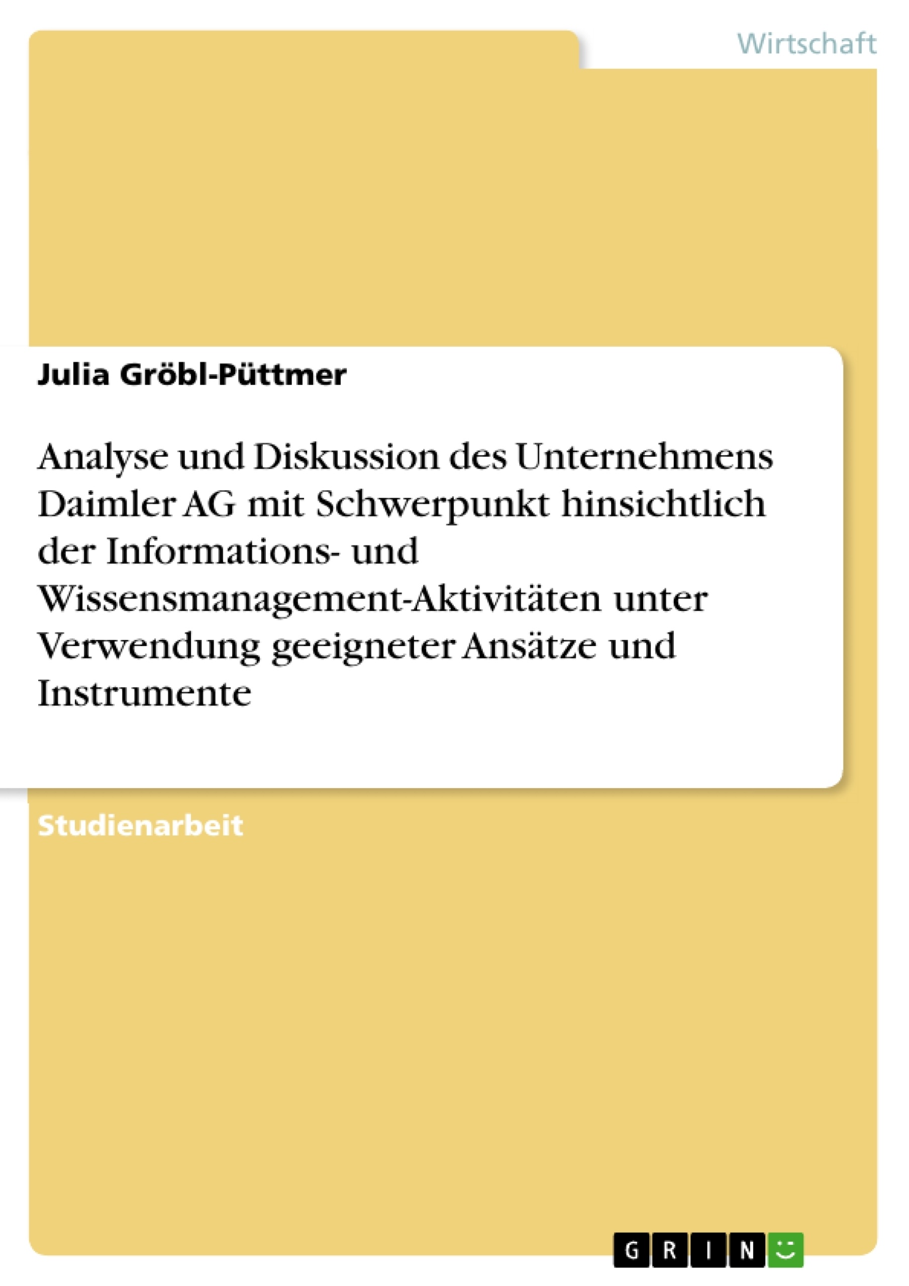 Titel: Analyse und Diskussion des Unternehmens Daimler AG mit Schwerpunkt hinsichtlich der Informations- und Wissensmanagement-Aktivitäten unter Verwendung geeigneter Ansätze und Instrumente