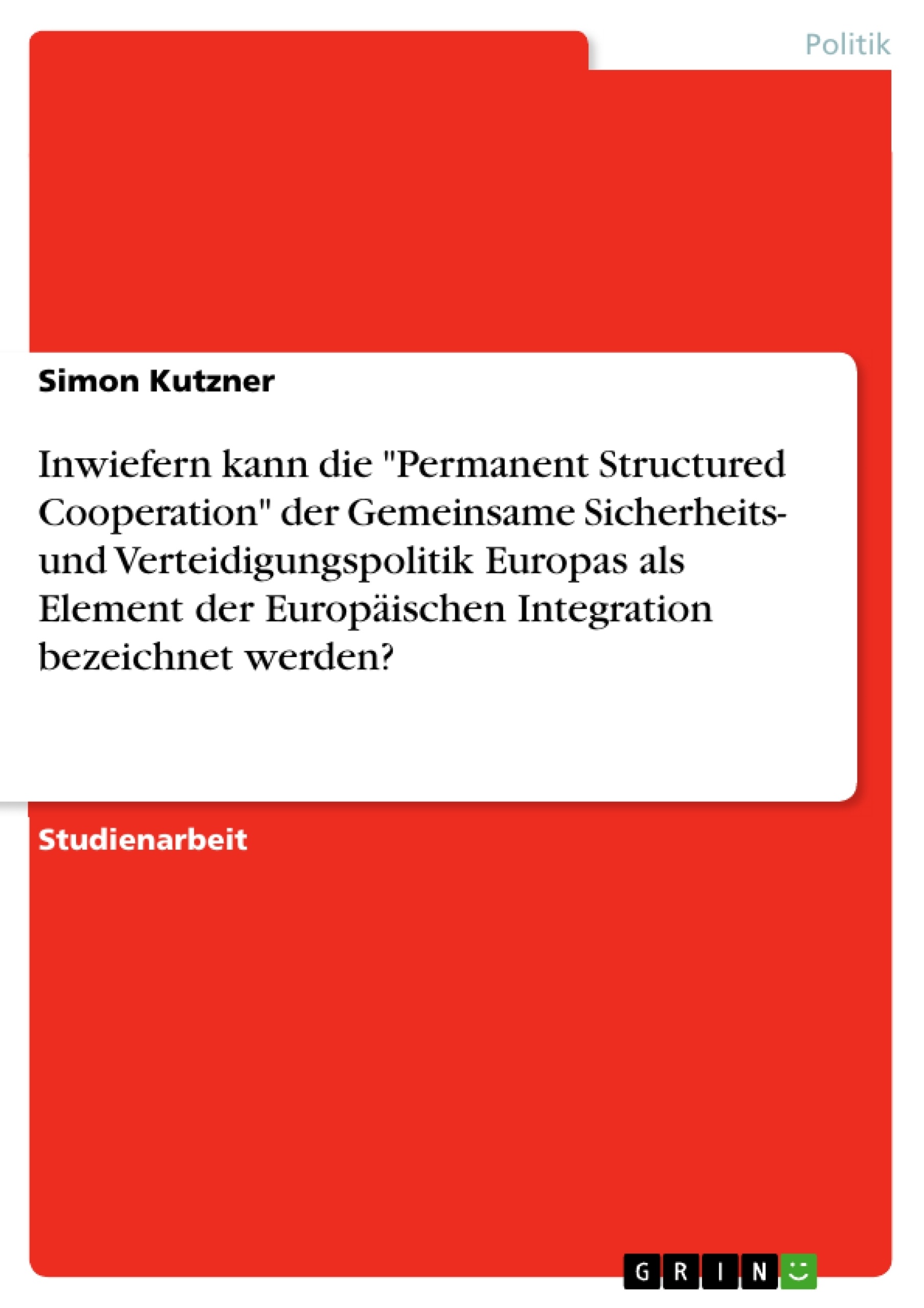 Titel: Inwiefern kann die "Permanent Structured Cooperation" der Gemeinsame Sicherheits- und Verteidigungspolitik Europas als Element der Europäischen Integration bezeichnet werden?