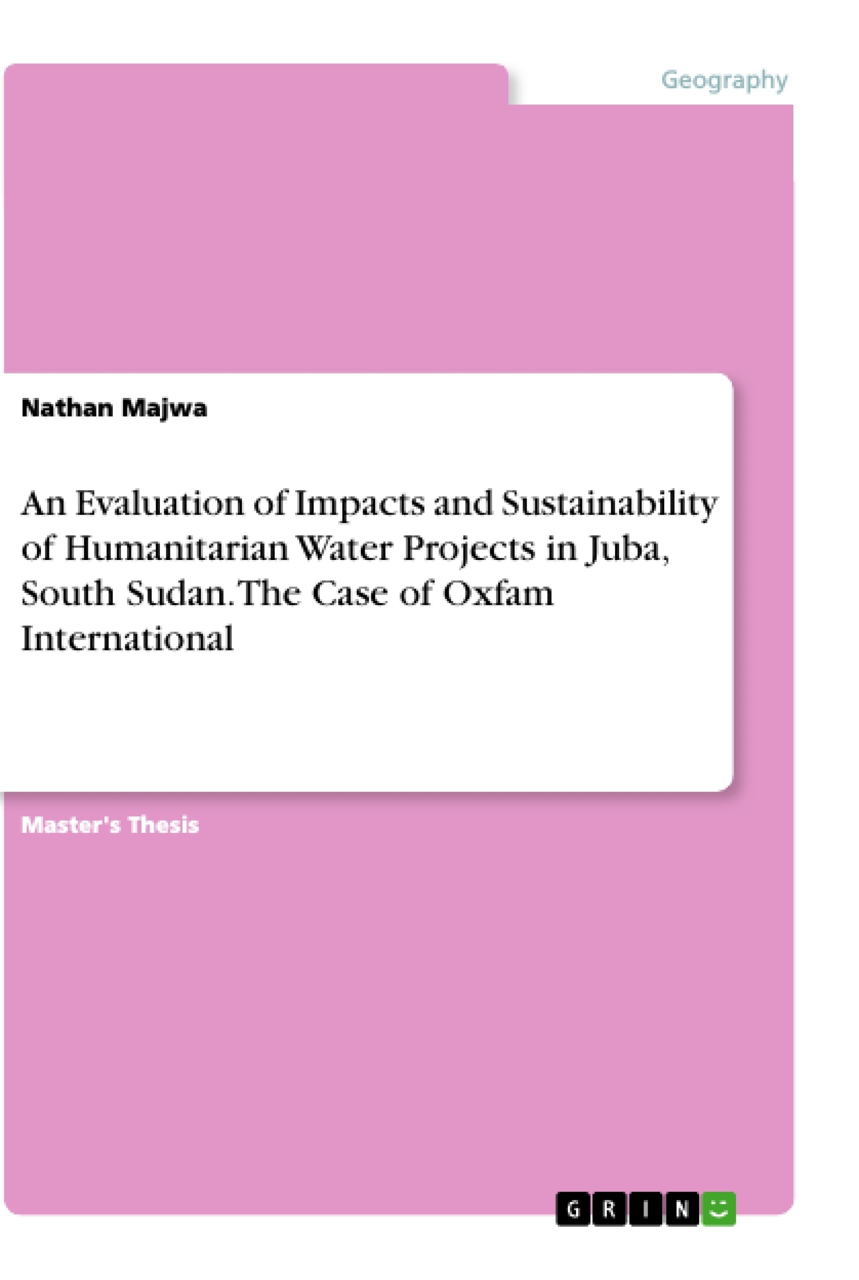 Title: An Evaluation of Impacts and Sustainability of Humanitarian Water Projects in Juba, South Sudan. The Case of Oxfam International
