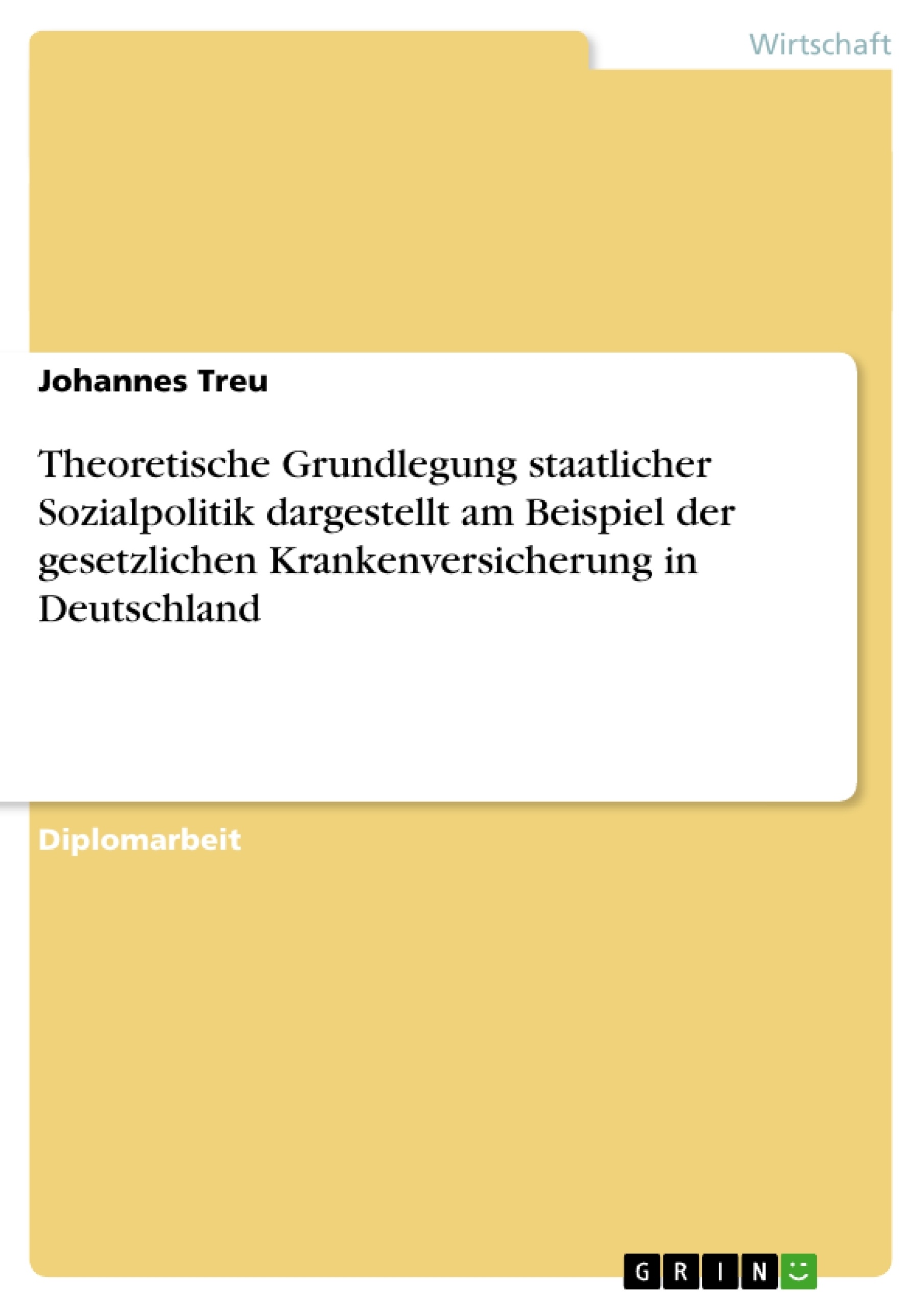 Titel: Theoretische Grundlegung staatlicher Sozialpolitik dargestellt am Beispiel der gesetzlichen Krankenversicherung in Deutschland