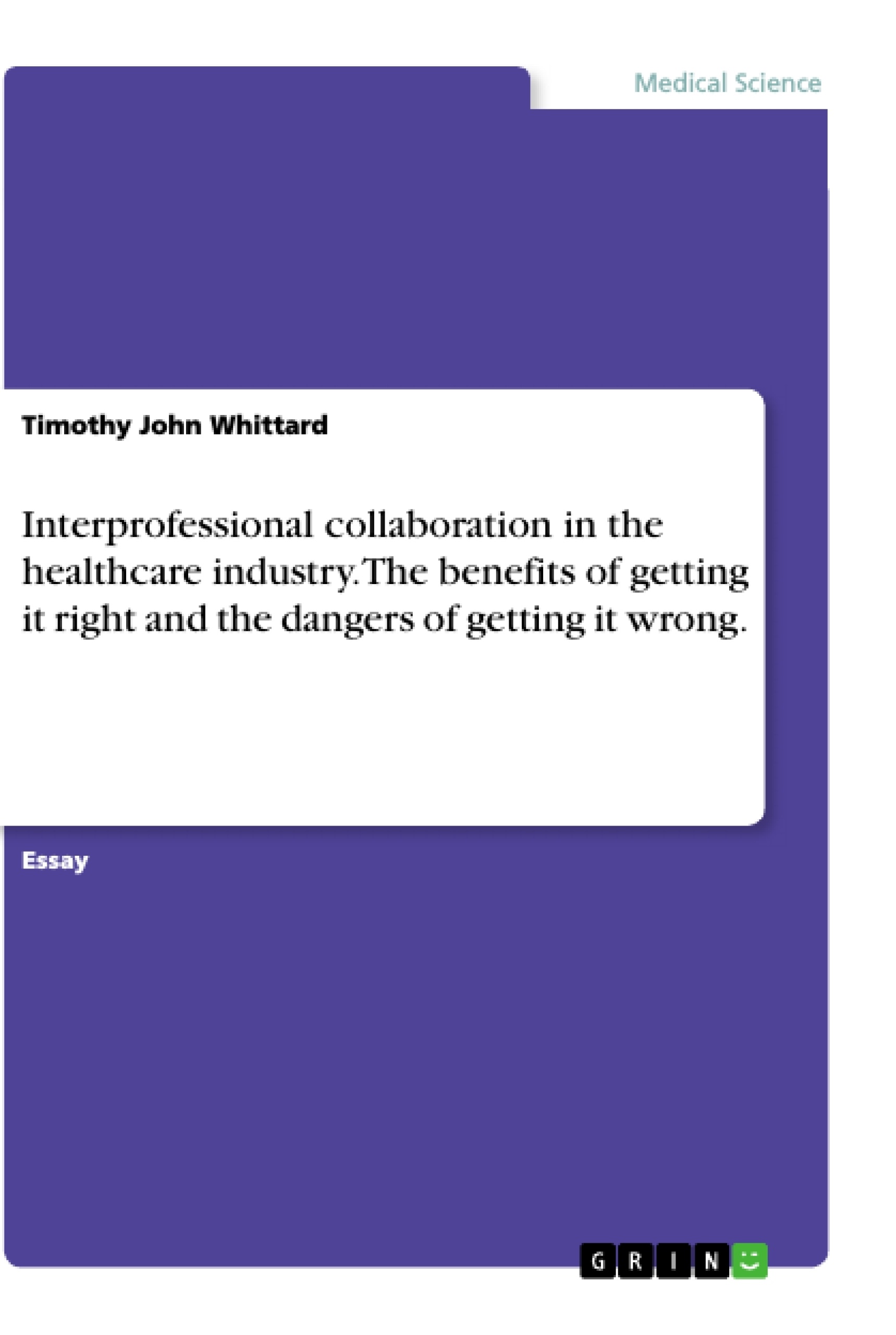 Titel: Interprofessional collaboration in the healthcare industry. The benefits of getting it right and the dangers of getting it wrong.