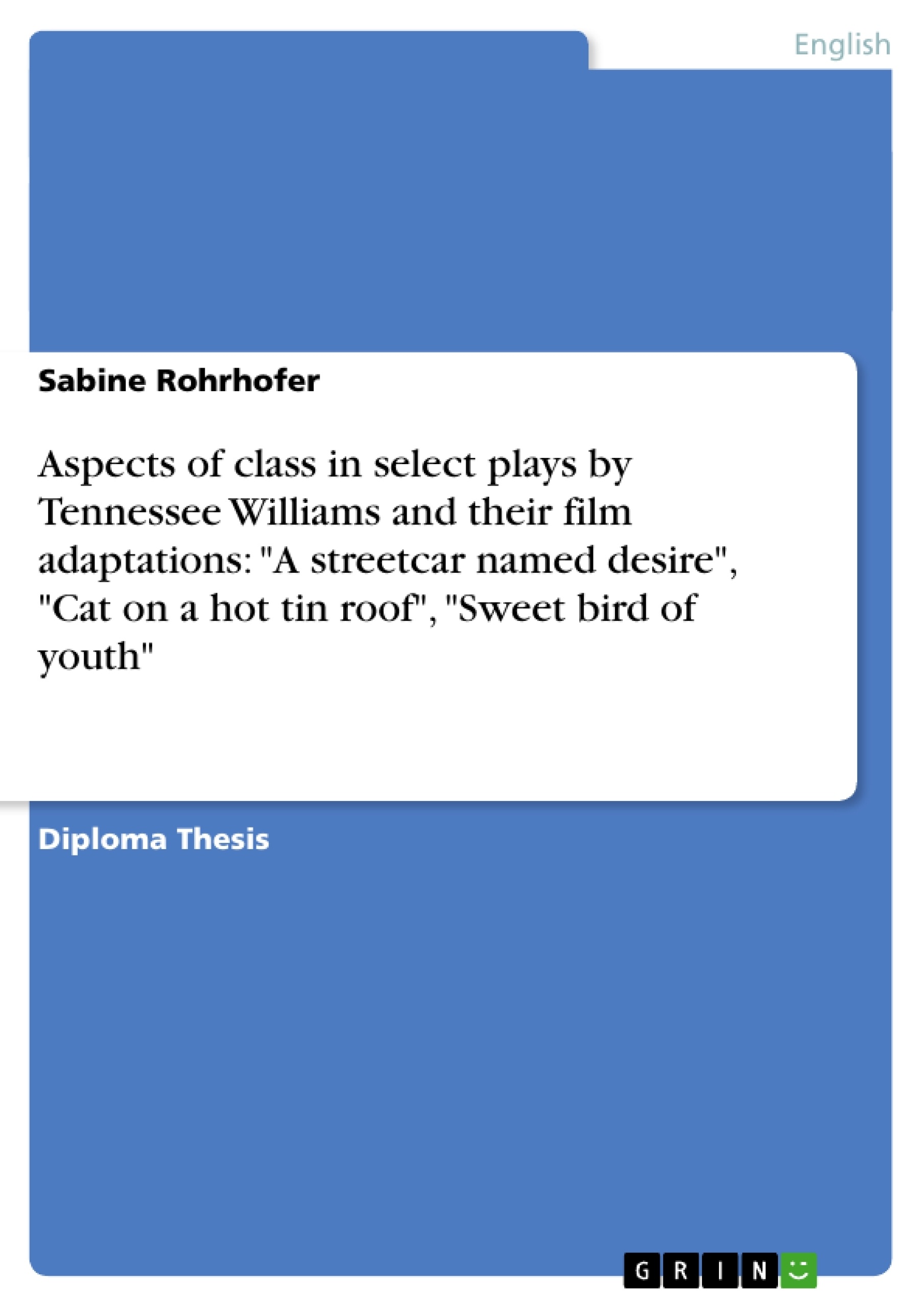 Title: Aspects of class in select plays by Tennessee Williams and their film adaptations:  "A streetcar named desire",  "Cat on a hot tin roof",  "Sweet bird of youth"