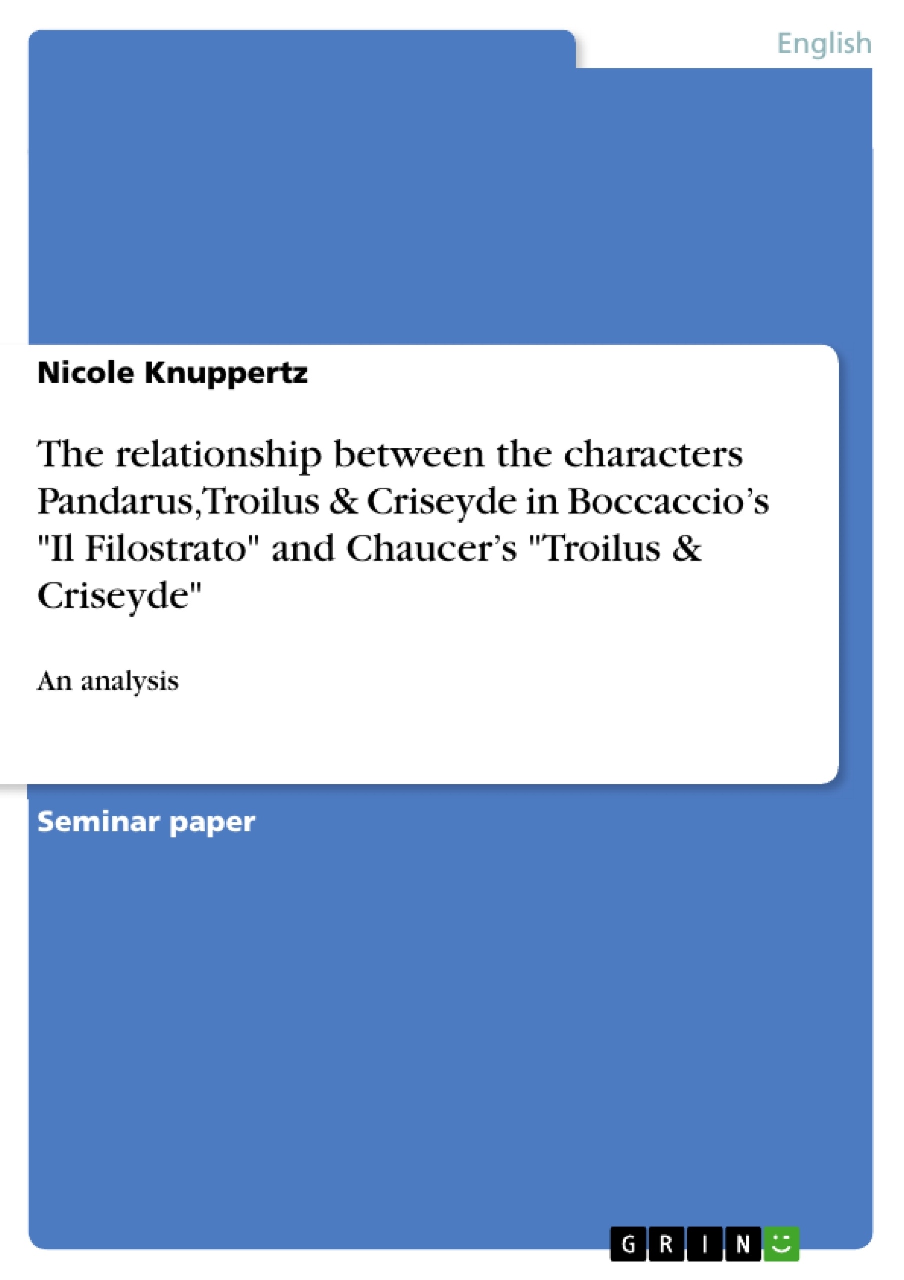 Title: The relationship between the characters Pandarus, Troilus & Criseyde in Boccaccio’s "Il Filostrato" and Chaucer’s "Troilus & Criseyde"