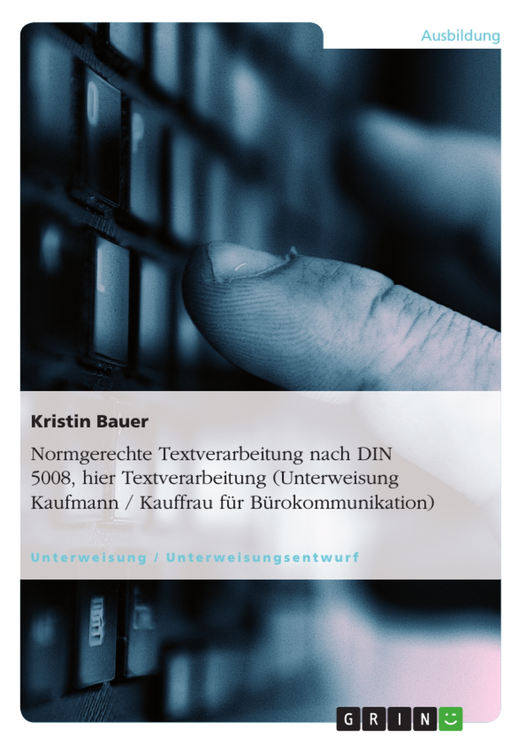 Título: Normgerechte Textverarbeitung nach DIN 5008, hier Textverarbeitung (Unterweisung Kaufmann / Kauffrau für Bürokommunikation)