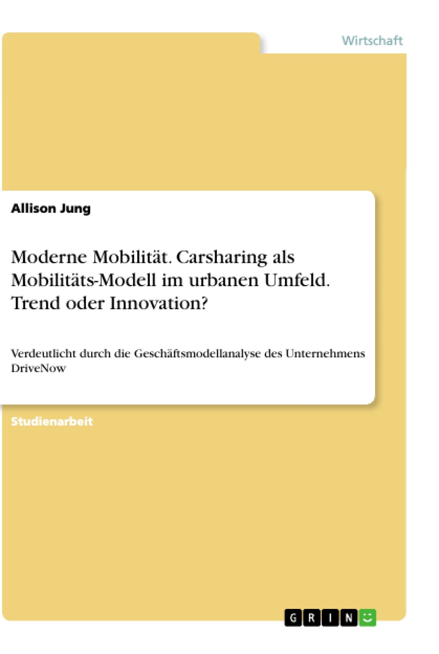 Titel: Moderne Mobilität. Carsharing als Mobilitäts-Modell im urbanen Umfeld. Trend oder Innovation?