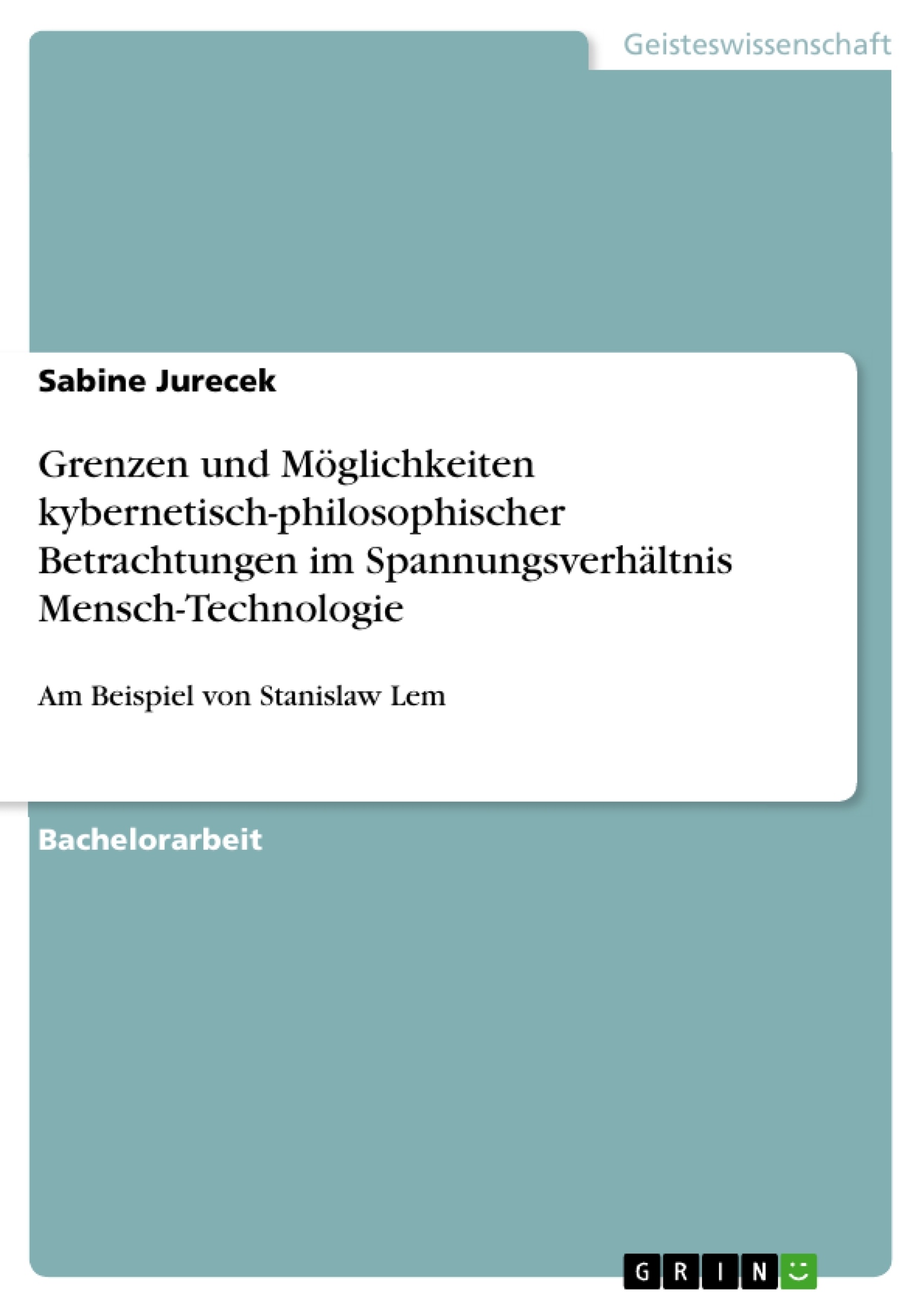 Titre: Grenzen und Möglichkeiten kybernetisch-philosophischer Betrachtungen im Spannungsverhältnis Mensch-Technologie