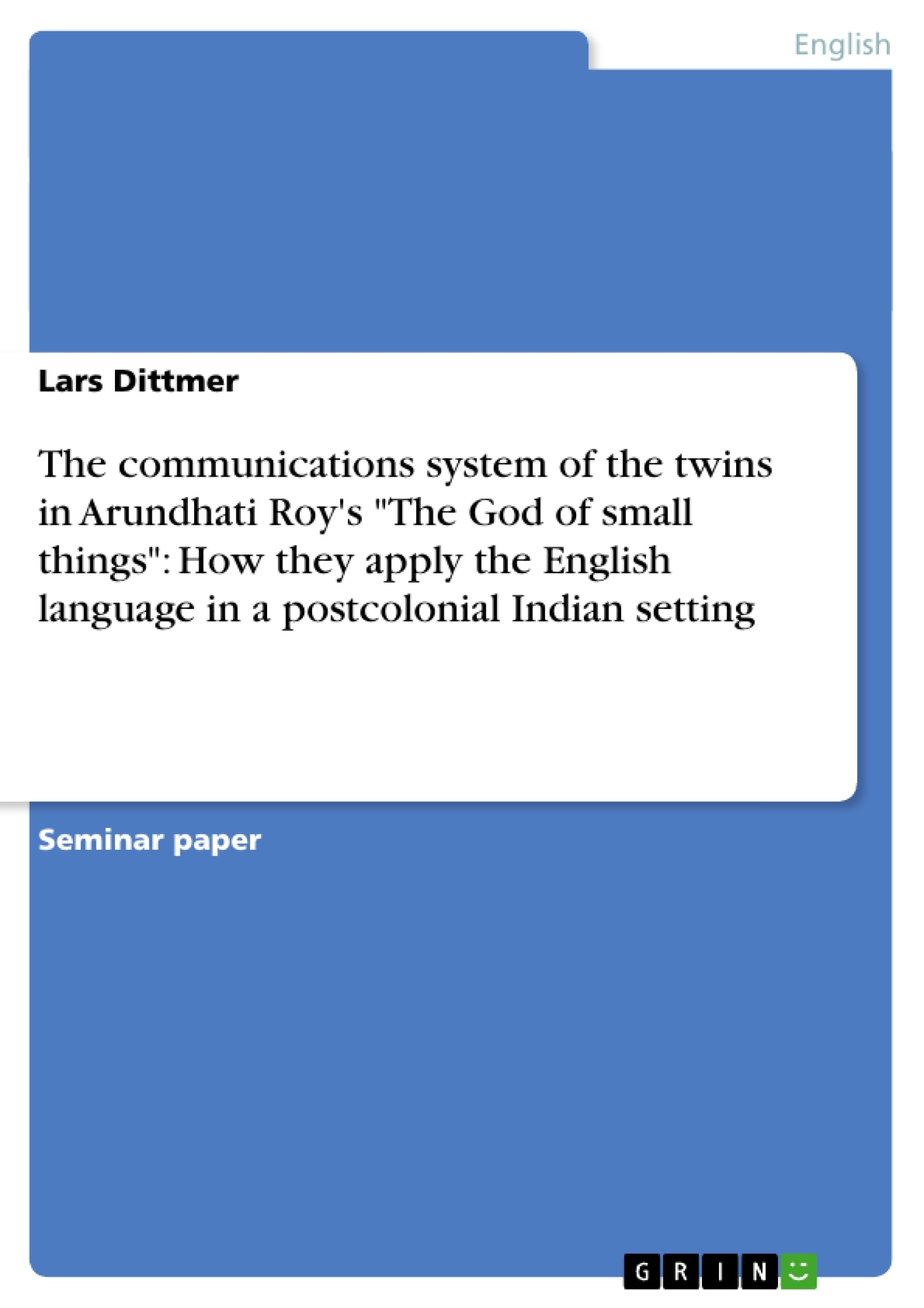 Title: The communications system of the twins in Arundhati Roy's "The God of small things": How they apply the English language in a postcolonial Indian setting