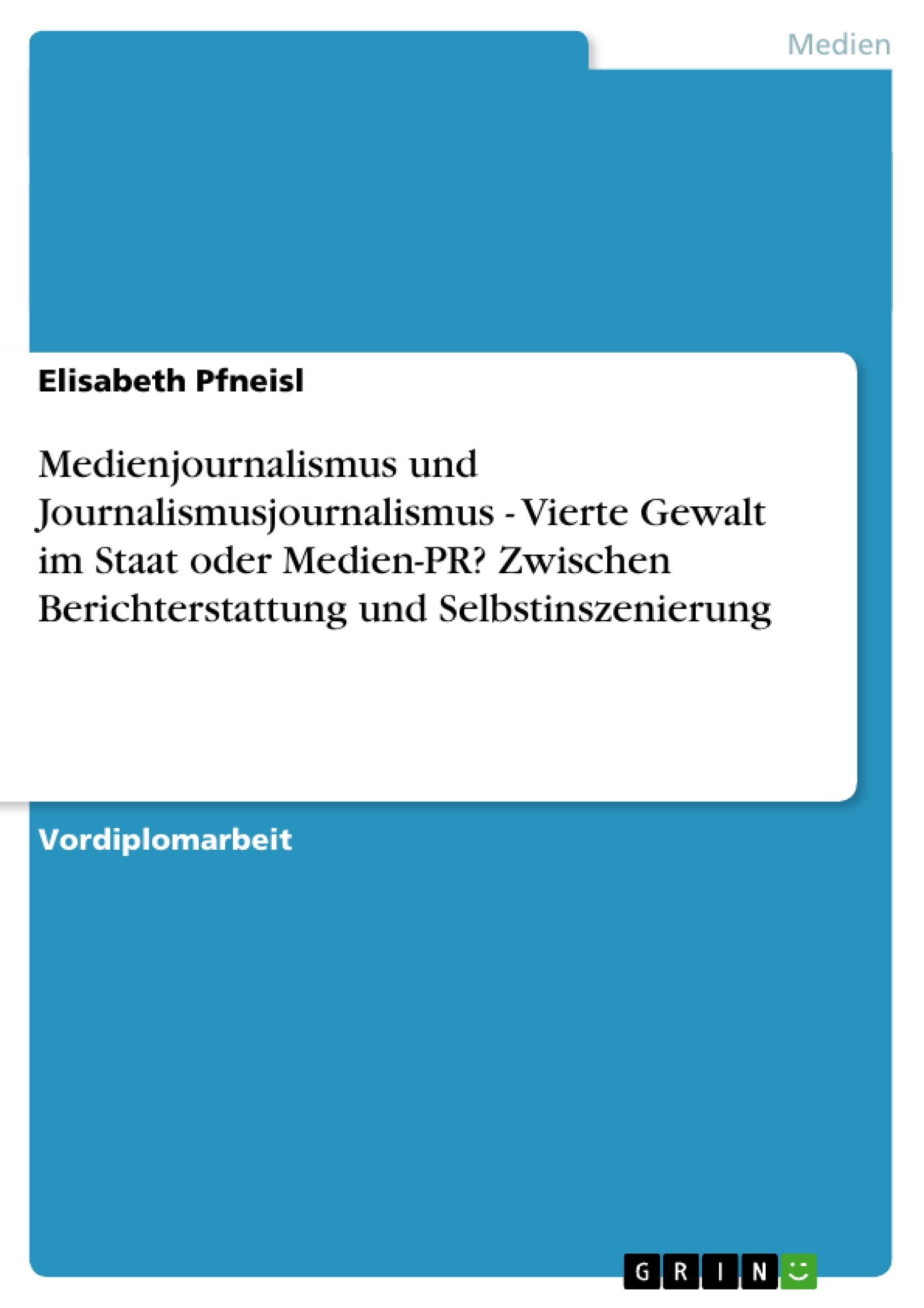 Titel: Medienjournalismus und Journalismusjournalismus - Vierte Gewalt im Staat oder Medien-PR? Zwischen Berichterstattung und Selbstinszenierung