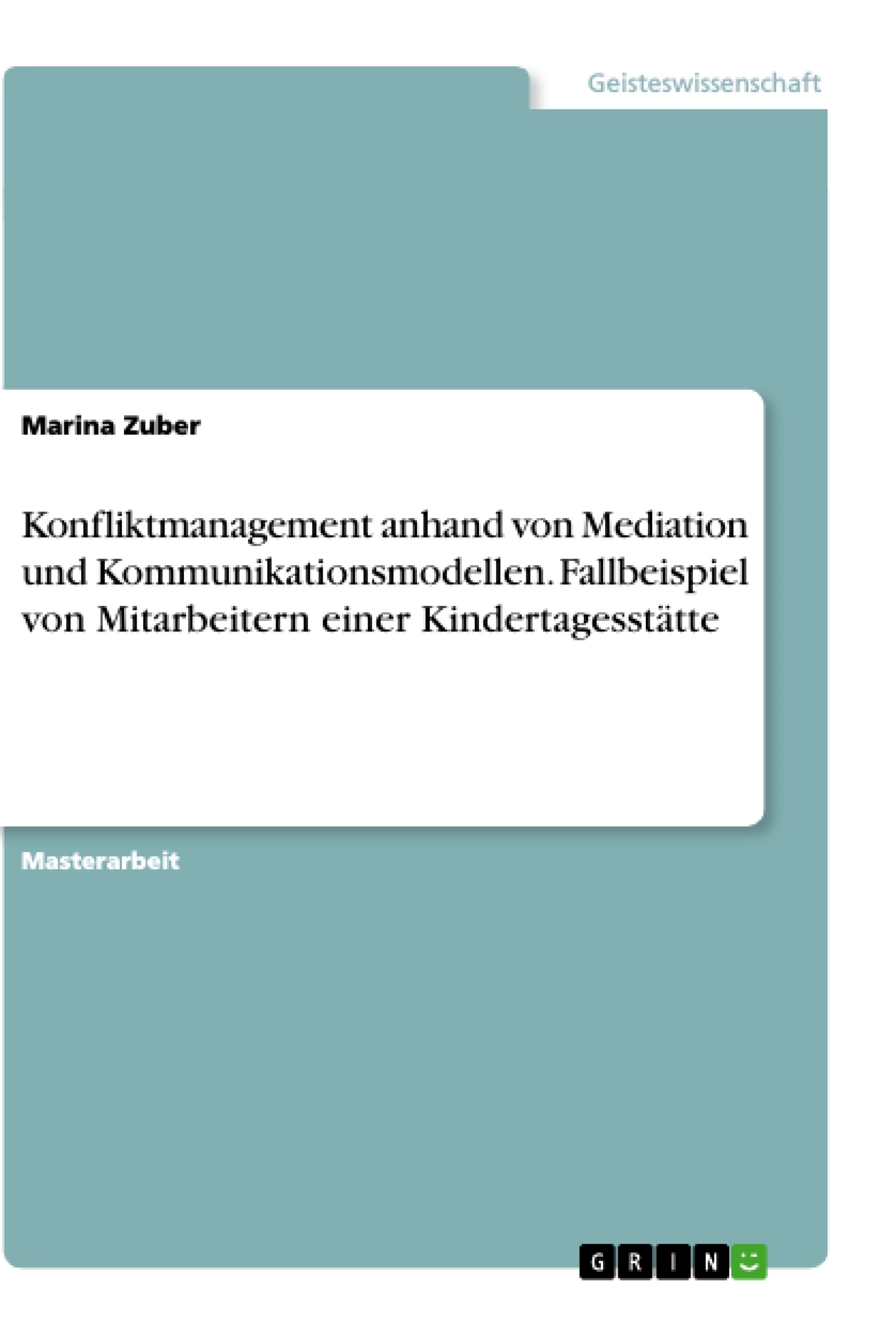 Titel: Konfliktmanagement anhand von Mediation und Kommunikationsmodellen. Fallbeispiel von Mitarbeitern einer Kindertagesstätte