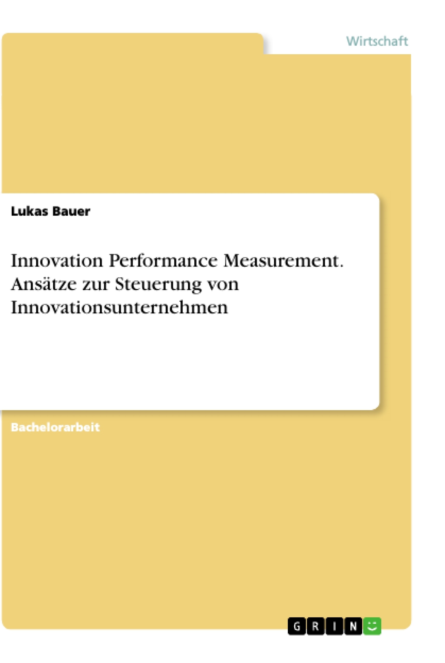 Titel: Innovation Performance Measurement. Ansätze zur Steuerung von Innovationsunternehmen