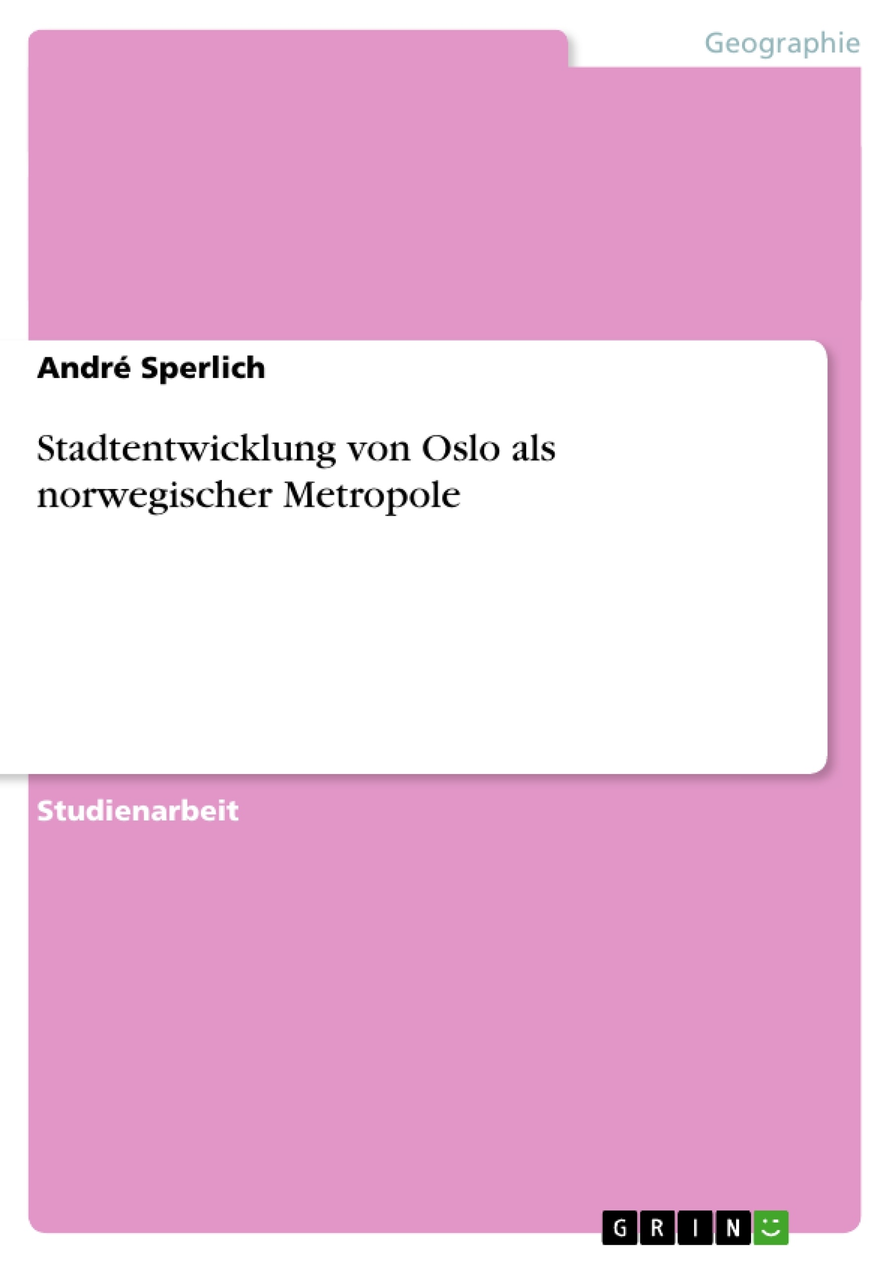 Title: Stadtentwicklung von Oslo als norwegischer Metropole