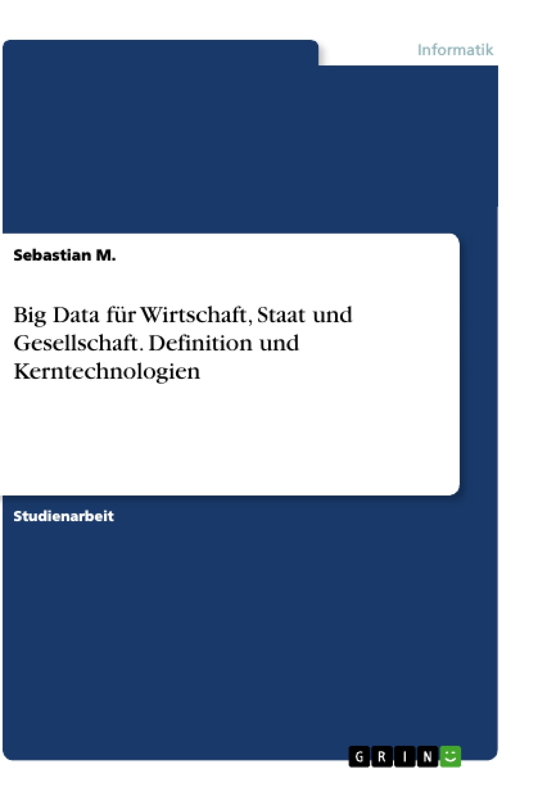Titel: Big Data für Wirtschaft, Staat und Gesellschaft. Definition und Kerntechnologien