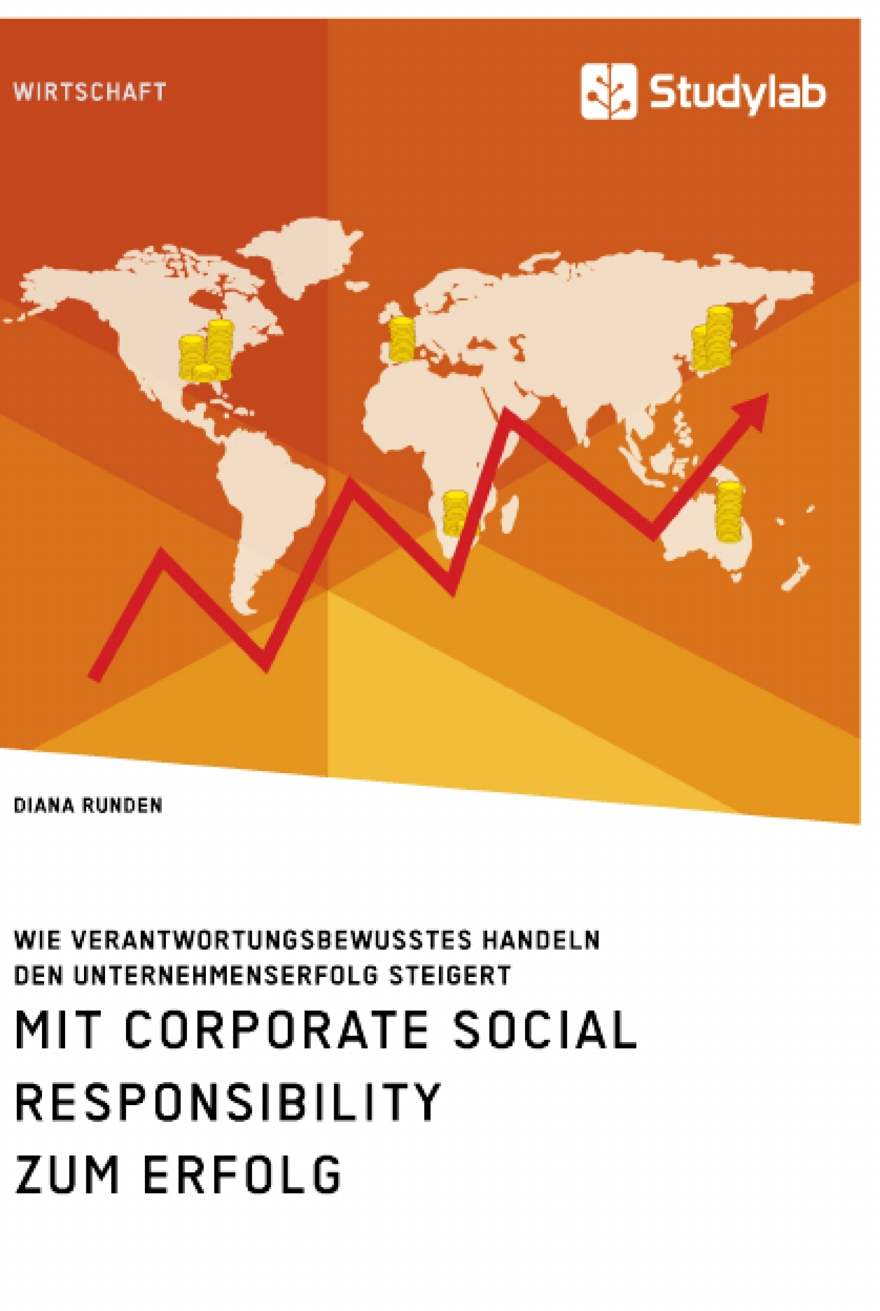Titel: Mit Corporate Social Responsibility zum Erfolg. Wie verantwortungsbewusstes Handeln den Unternehmenserfolg steigert