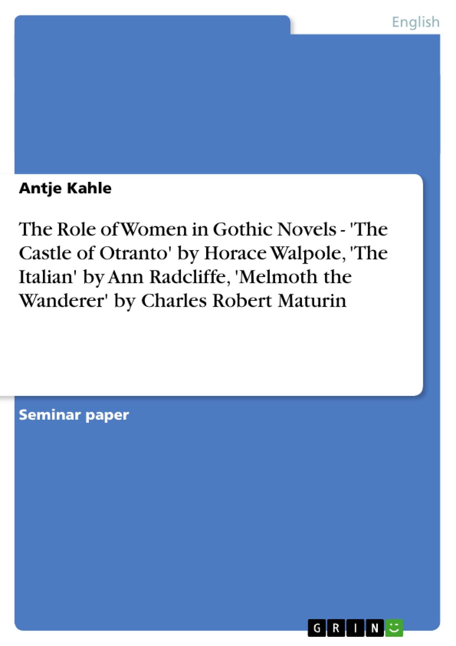 Title: The Role of Women in Gothic Novels - 'The Castle of Otranto' by Horace Walpole, 'The Italian' by Ann Radcliffe, 'Melmoth the Wanderer' by Charles Robert Maturin
