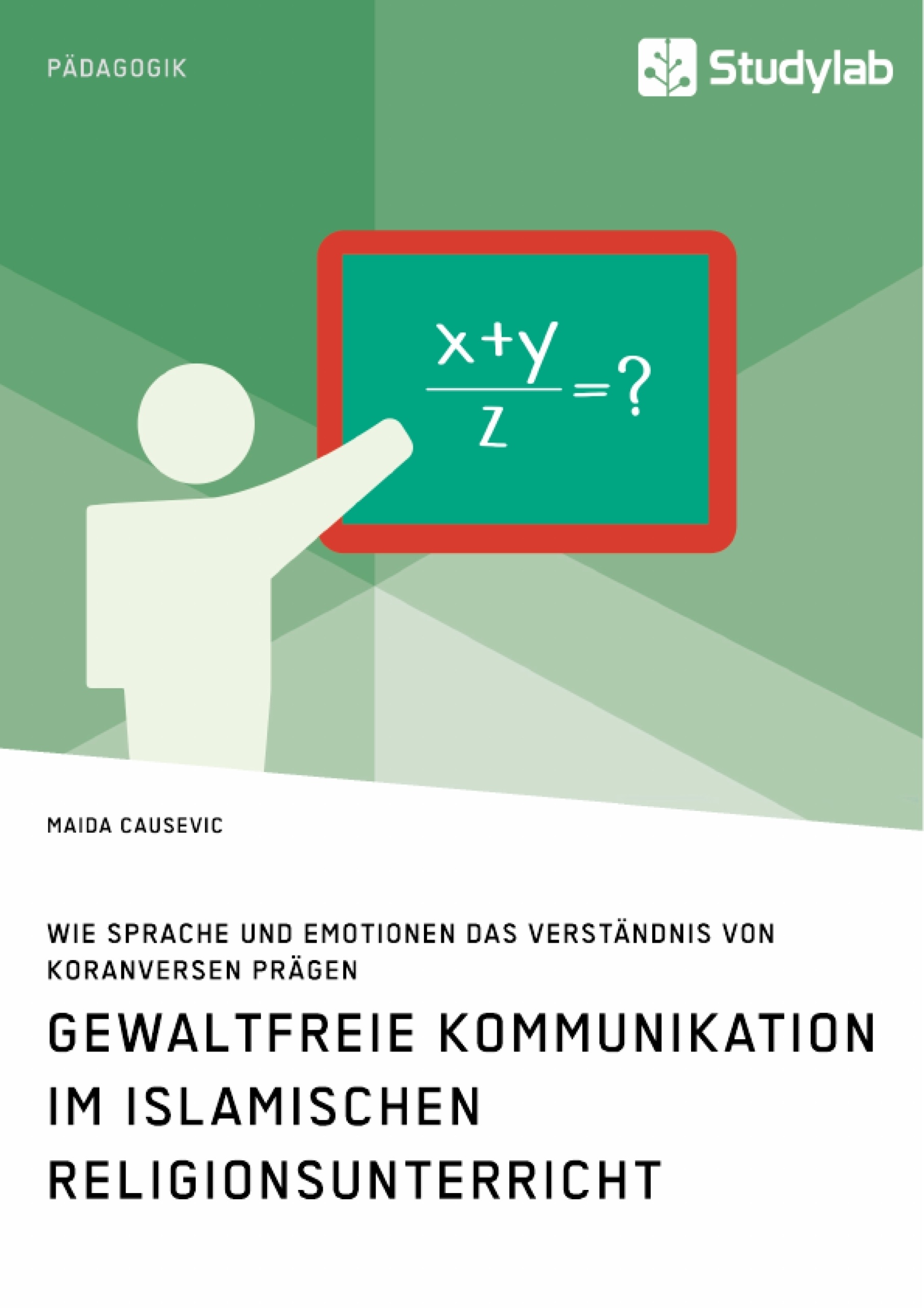 Titel: Gewaltfreie Kommunikation im Islamischen Religionsunterricht. Wie Sprache und Emotionen das Verständnis von Koranversen prägen