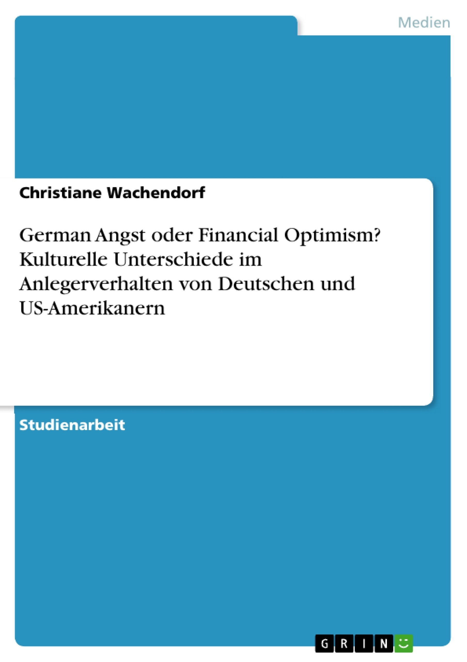 Title: German Angst oder Financial Optimism? Kulturelle Unterschiede im Anlegerverhalten von Deutschen und US-Amerikanern