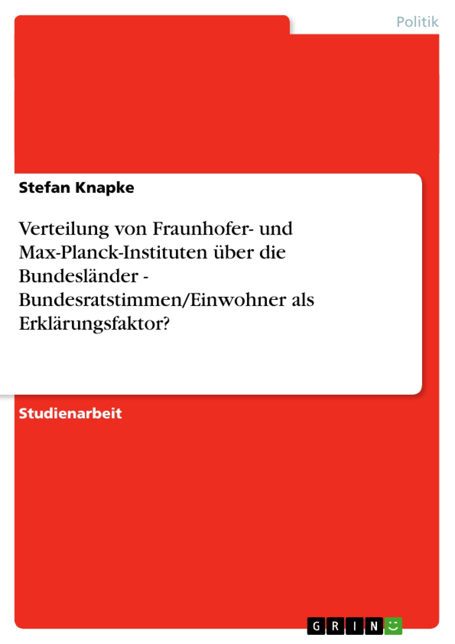 Titel: Verteilung von Fraunhofer- und Max-Planck-Instituten über die Bundesländer - Bundesratstimmen/Einwohner als Erklärungsfaktor?
