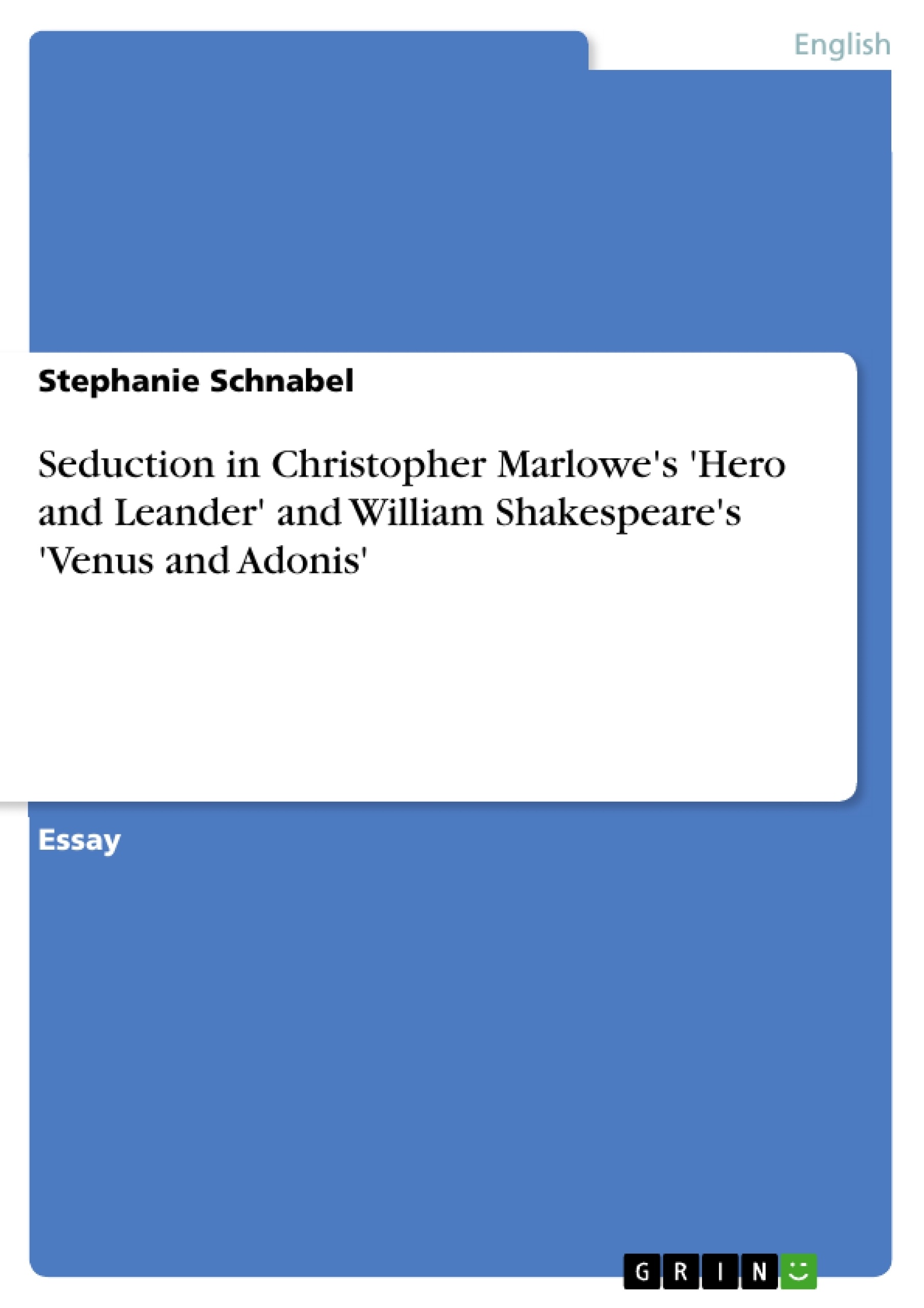 Title: Seduction in Christopher Marlowe's 'Hero and Leander' and William Shakespeare's 'Venus and Adonis'