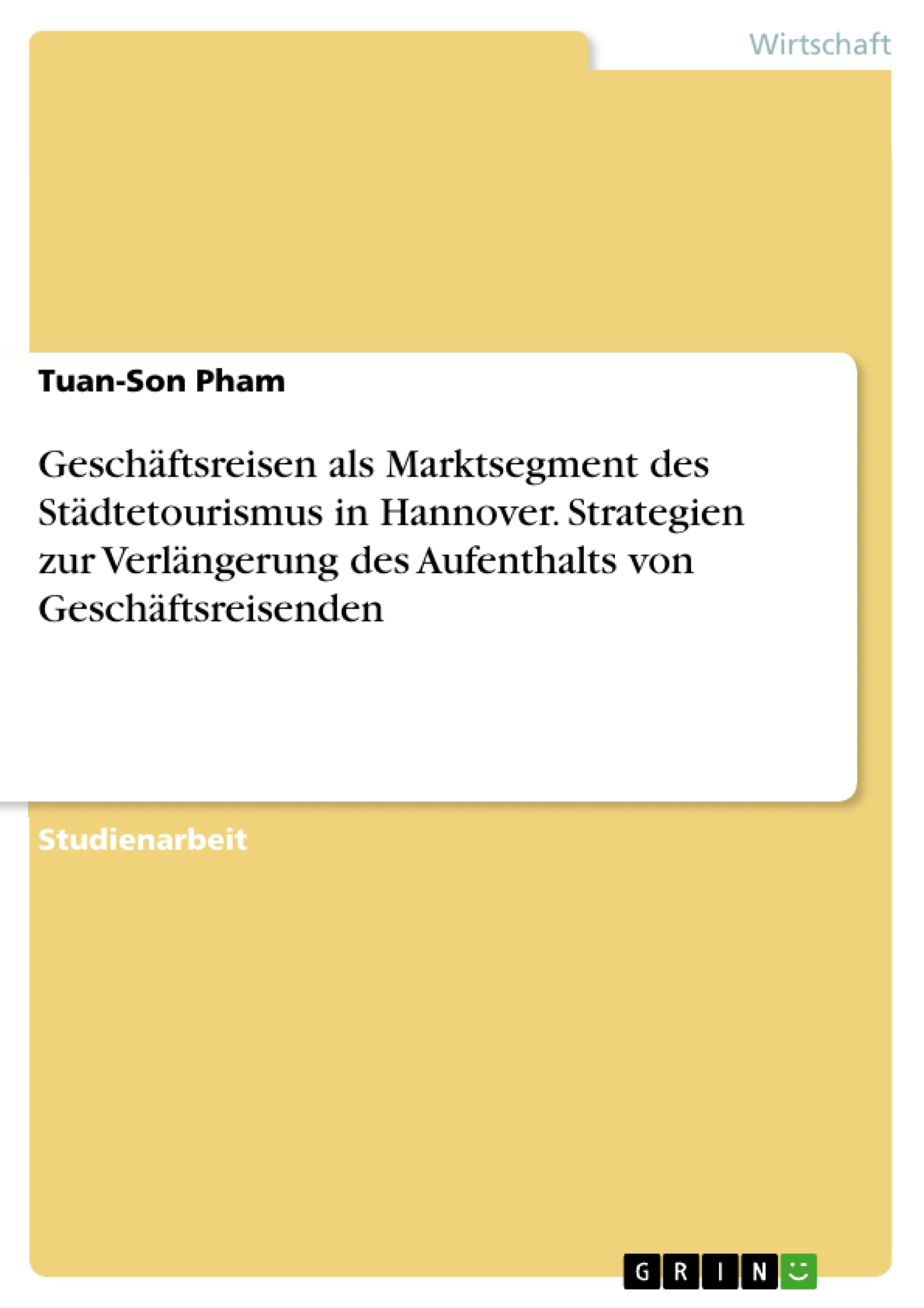 Titel: Geschäftsreisen als Marktsegment des Städtetourismus in Hannover. Strategien zur Verlängerung des Aufenthalts von Geschäftsreisenden