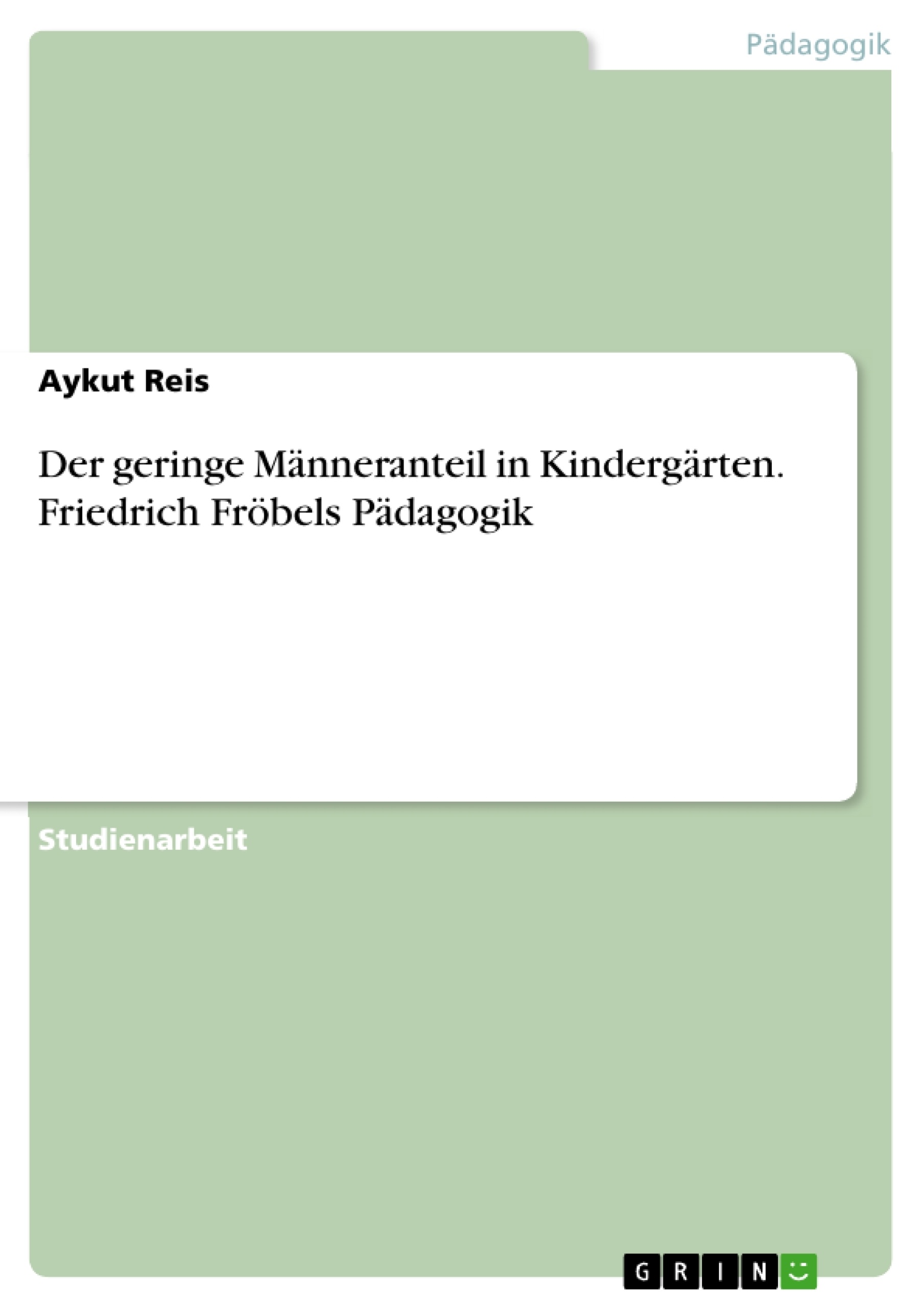 Title: Der geringe Männeranteil in Kindergärten. Friedrich Fröbels Pädagogik