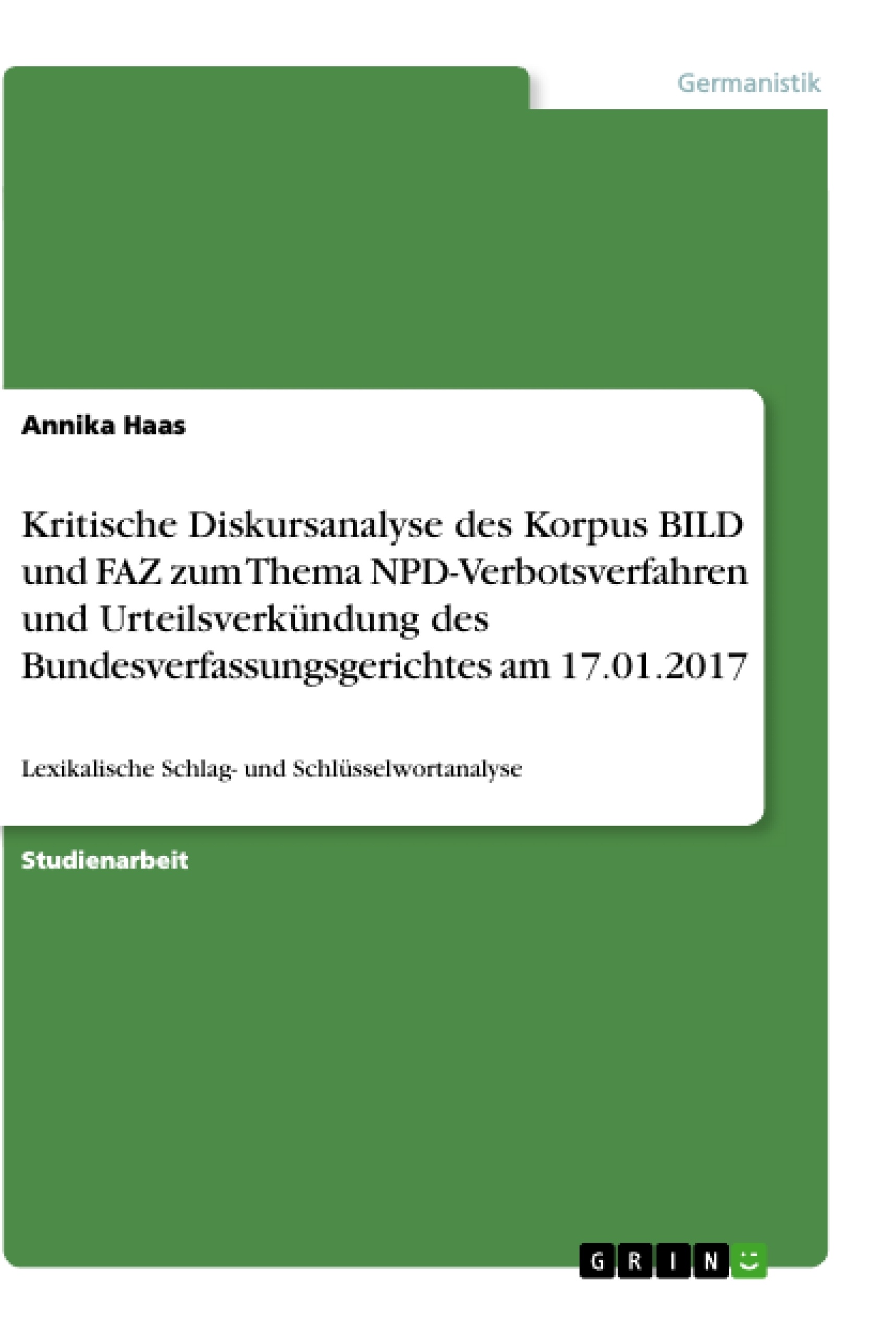 Title: Kritische Diskursanalyse des Korpus BILD und FAZ zum Thema NPD-Verbotsverfahren und Urteilsverkündung des Bundesverfassungsgerichtes am 17.01.2017
