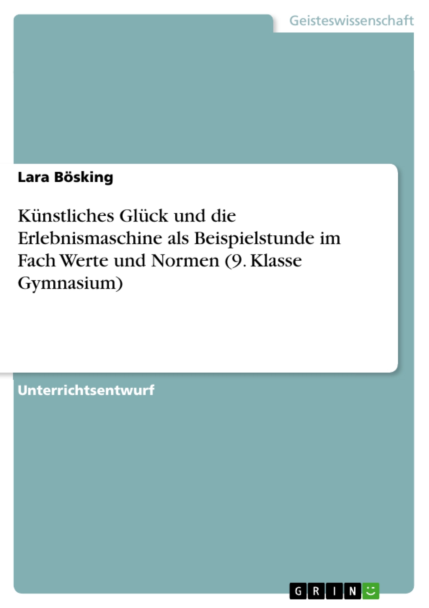 Title: Künstliches Glück und die Erlebnismaschine als Beispielstunde im Fach Werte und Normen (9. Klasse Gymnasium)