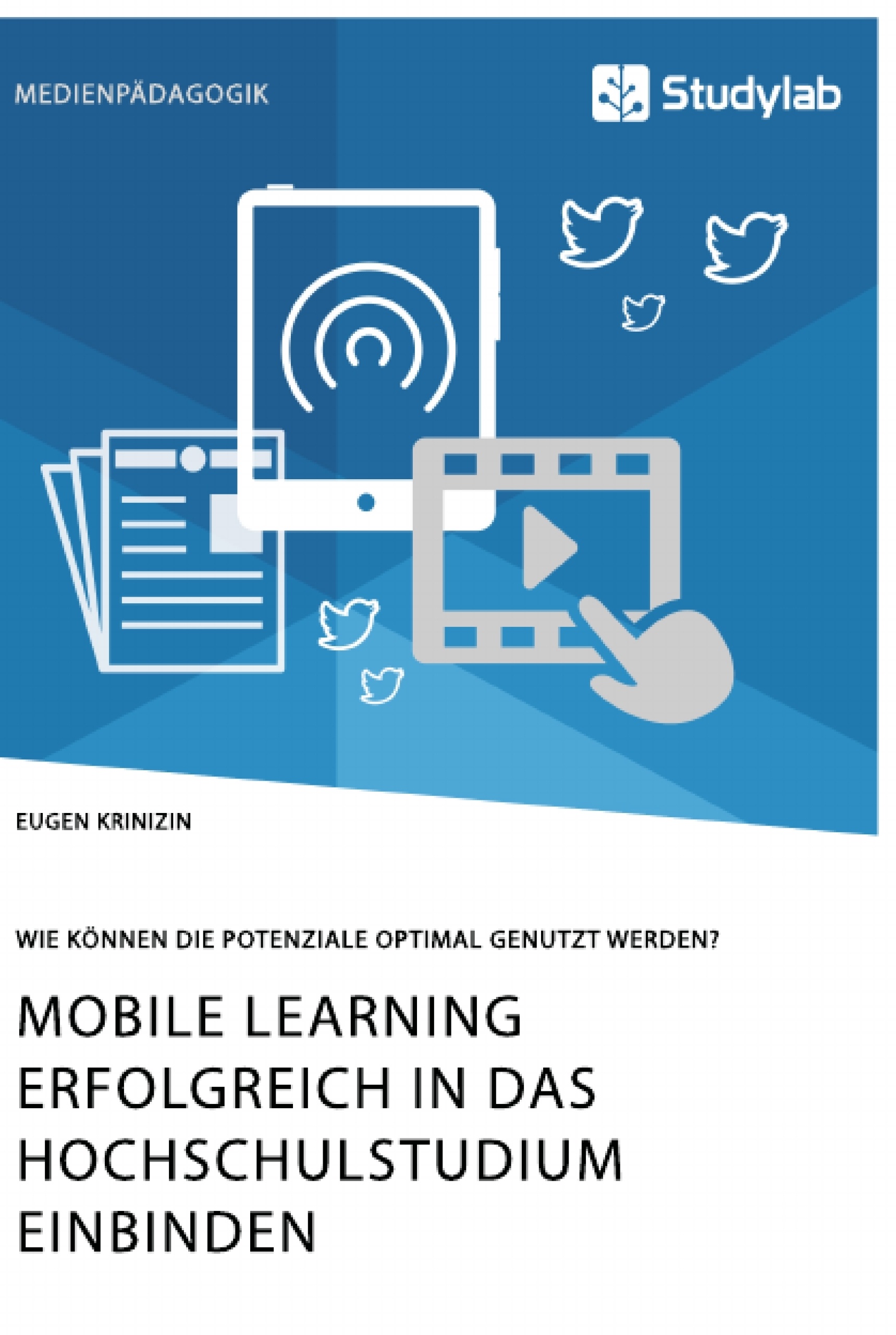Titel: Mobile Learning erfolgreich in das Hochschulstudium einbinden. Wie können die Potenziale optimal genutzt werden?