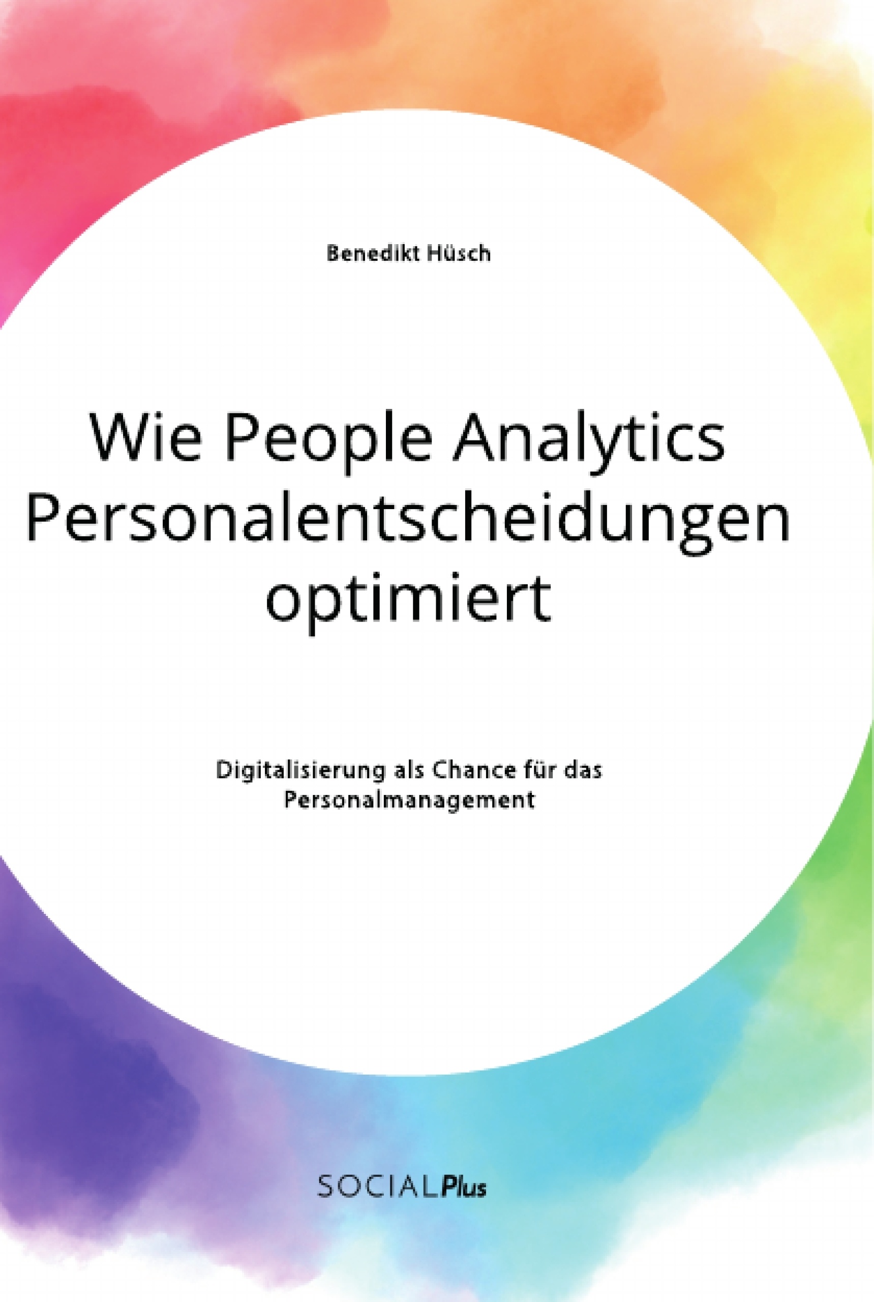 Titel: Wie People Analytics Personalentscheidungen optimiert. Digitalisierung als Chance für das Personalmanagement