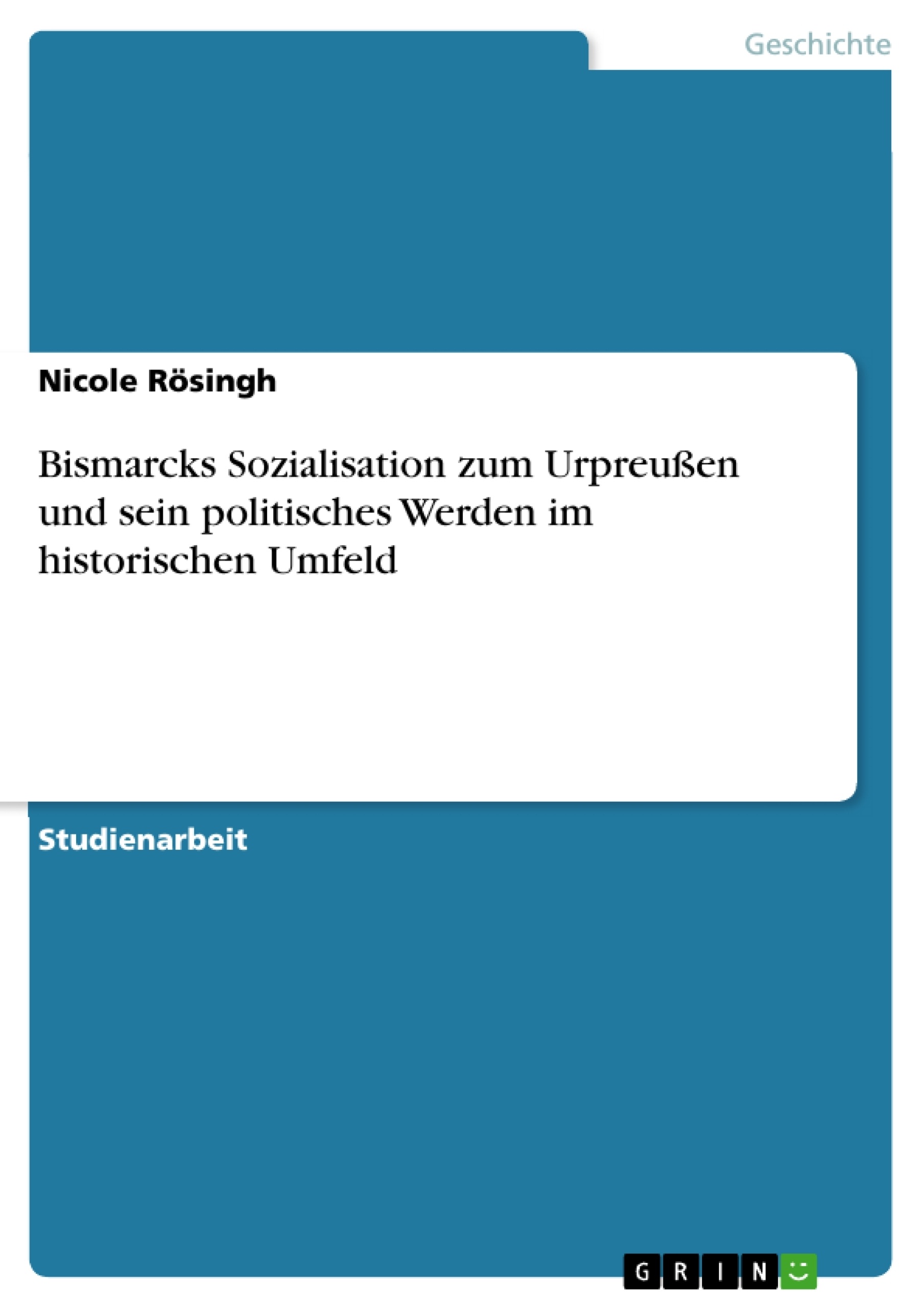 Título: Bismarcks Sozialisation zum Urpreußen und sein politisches Werden im historischen Umfeld