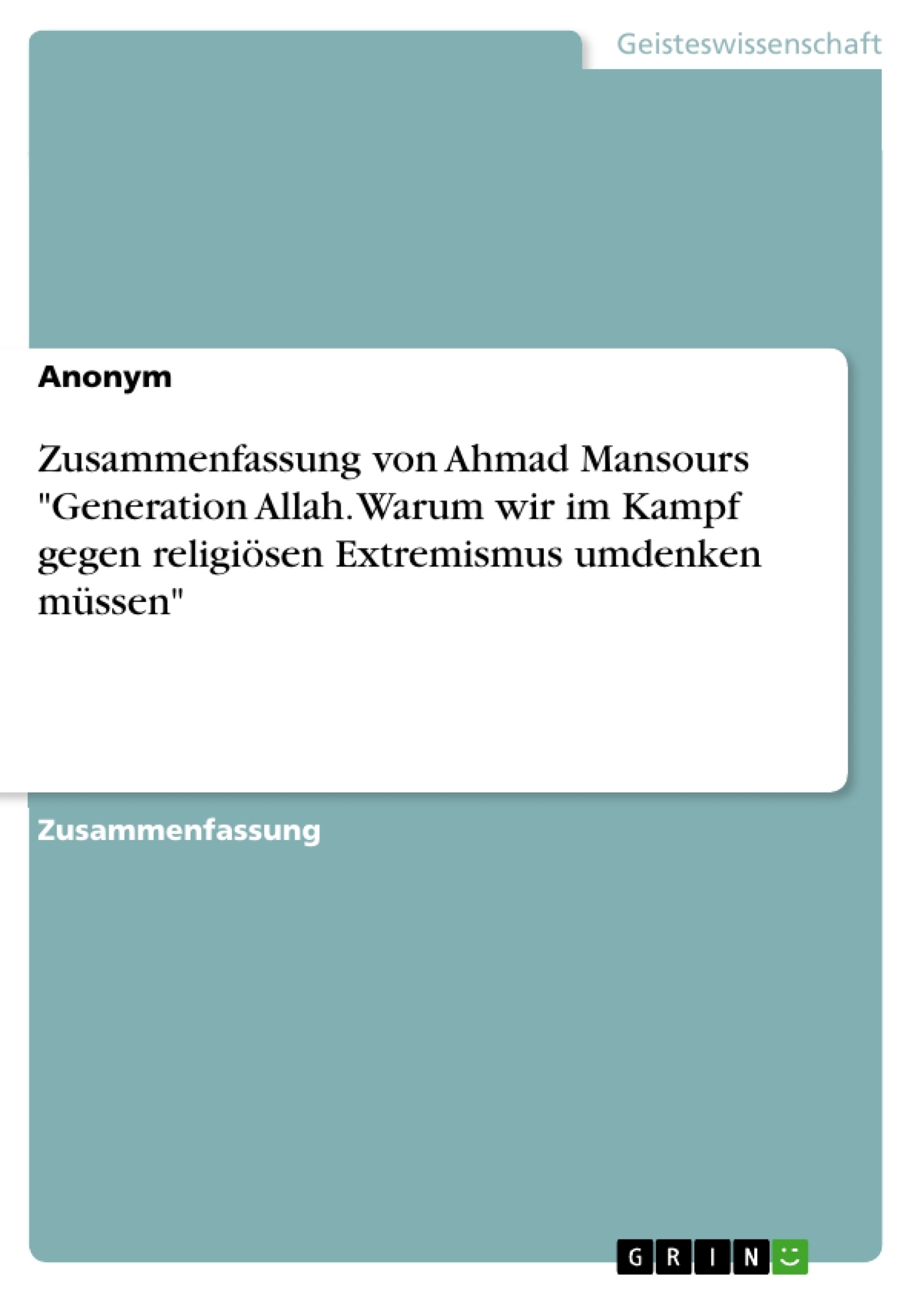Titel: Zusammenfassung von Ahmad Mansours "Generation Allah. Warum wir im Kampf gegen religiösen Extremismus umdenken müssen"