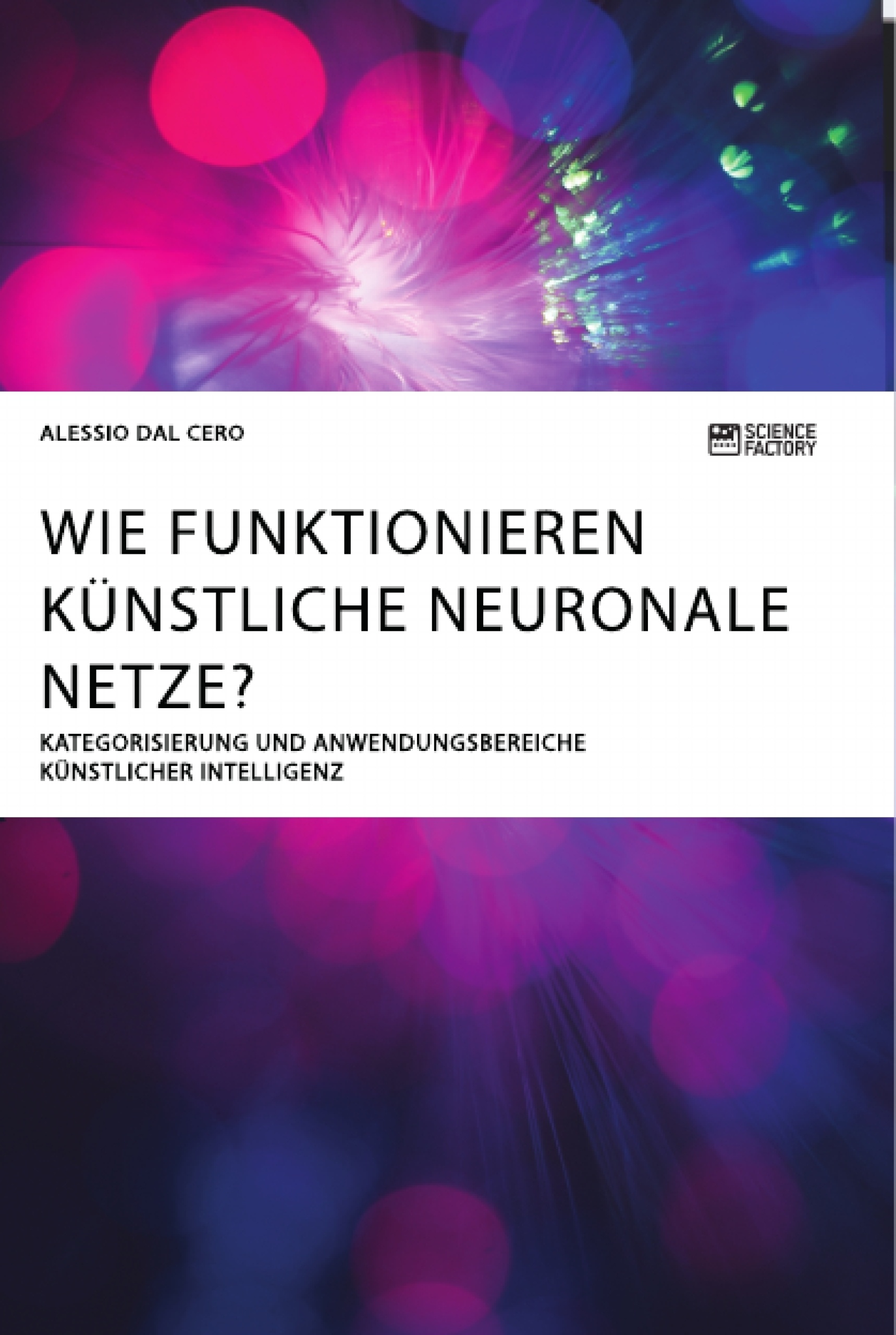 Titel: Wie funktionieren künstliche neuronale Netze? Kategorisierung und Anwendungsbereiche künstlicher Intelligenz