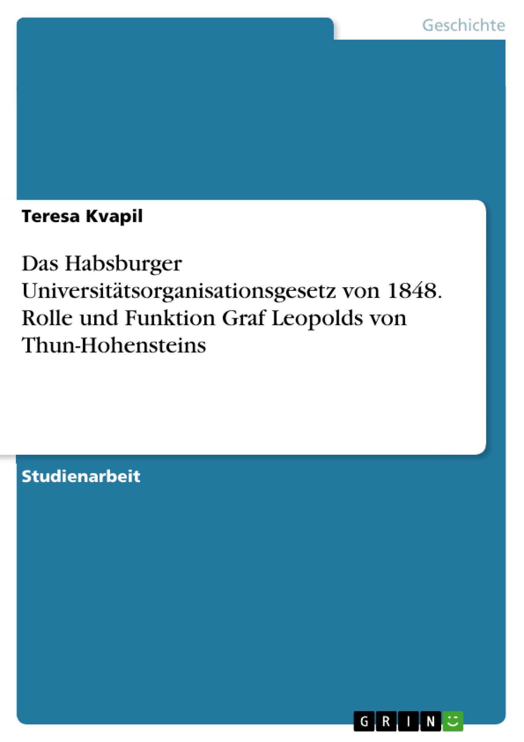 Título: Das Habsburger Universitätsorganisationsgesetz von 1848. Rolle und Funktion Graf Leopolds von Thun-Hohensteins