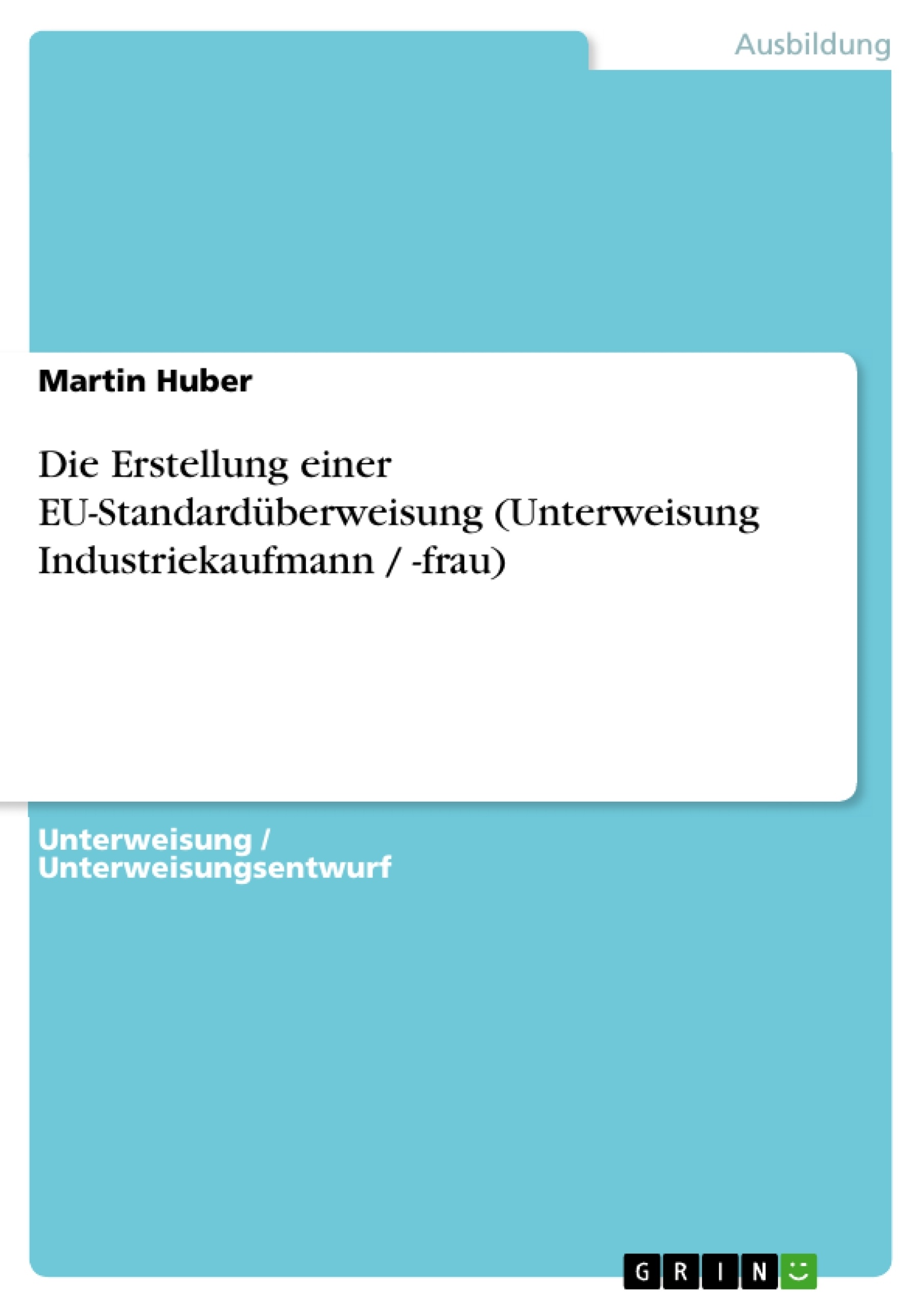 Titel: Die Erstellung einer EU-Standardüberweisung (Unterweisung Industriekaufmann / -frau)